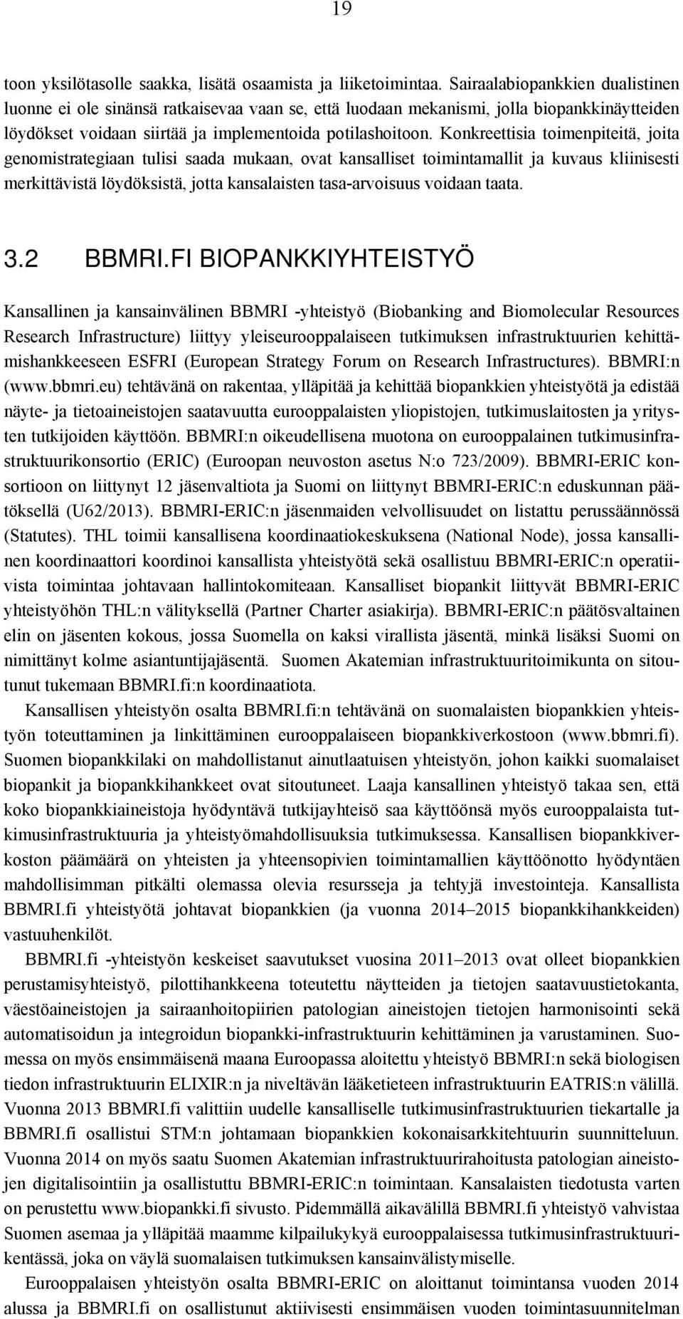 Konkreettisia toimenpiteitä, joita genomistrategiaan tulisi saada mukaan, ovat kansalliset toimintamallit ja kuvaus kliinisesti merkittävistä löydöksistä, jotta kansalaisten tasa-arvoisuus voidaan