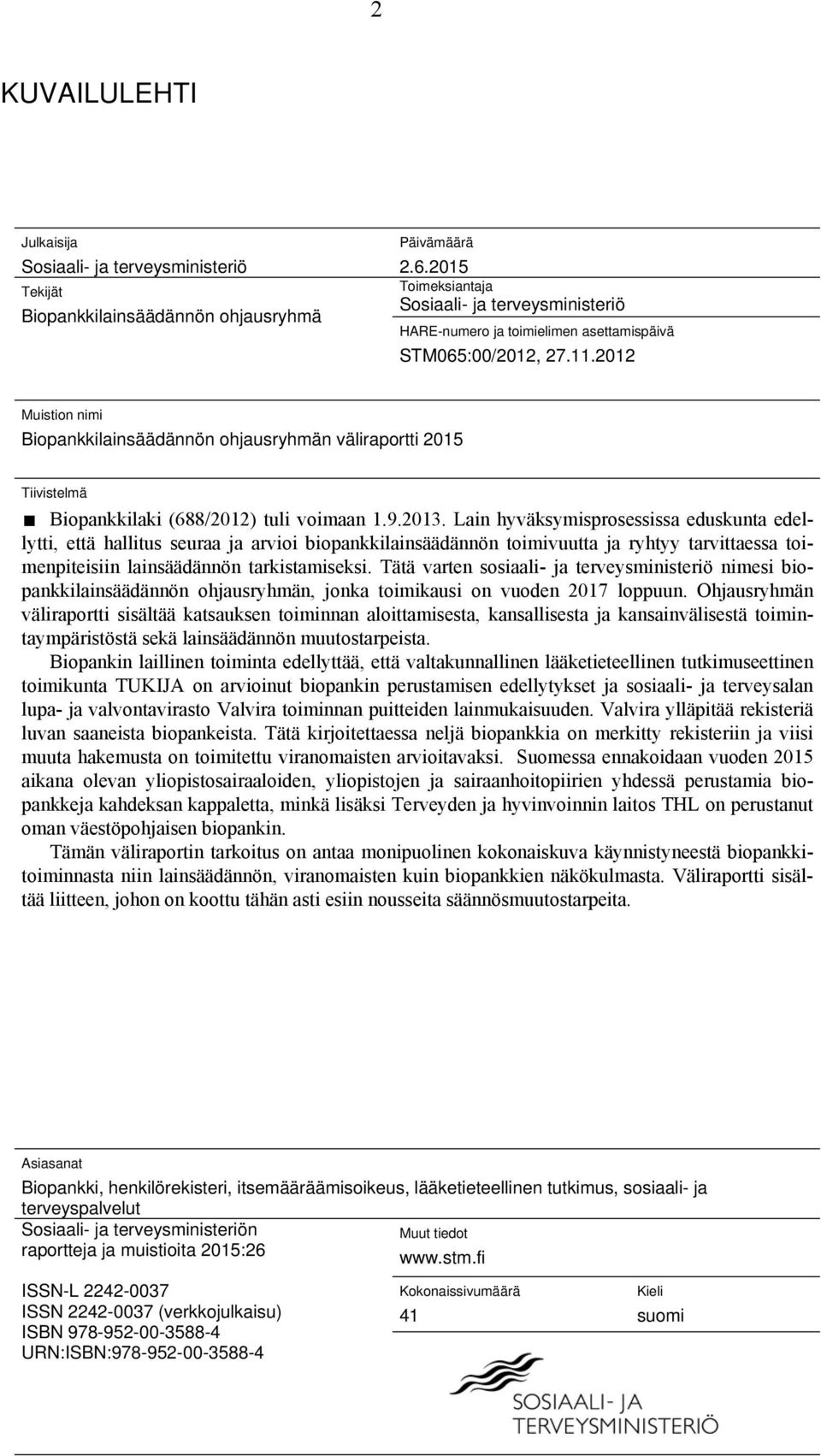 2012 Muistion nimi Biopankkilainsäädännön ohjausryhmän väliraportti 2015 Tiivistelmä Biopankkilaki (688/2012) tuli voimaan 1.9.2013.