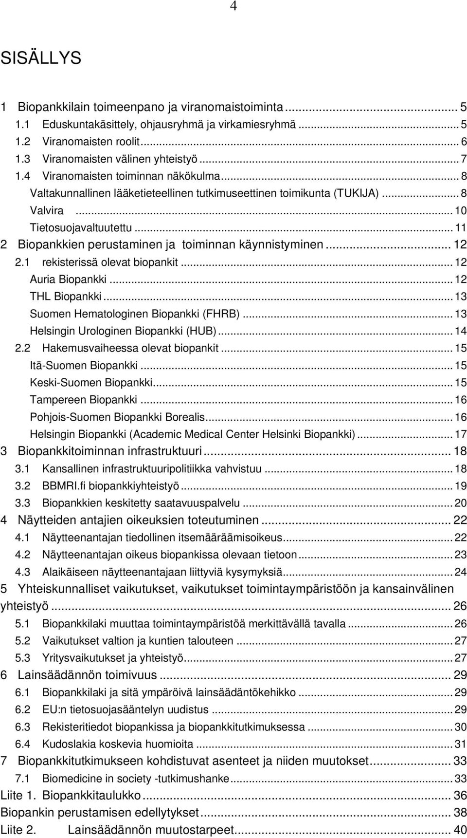 .. 11 2 Biopankkien perustaminen ja toiminnan käynnistyminen... 12 2.1 rekisterissä olevat biopankit... 12 Auria Biopankki... 12 THL Biopankki... 13 Suomen Hematologinen Biopankki (FHRB).