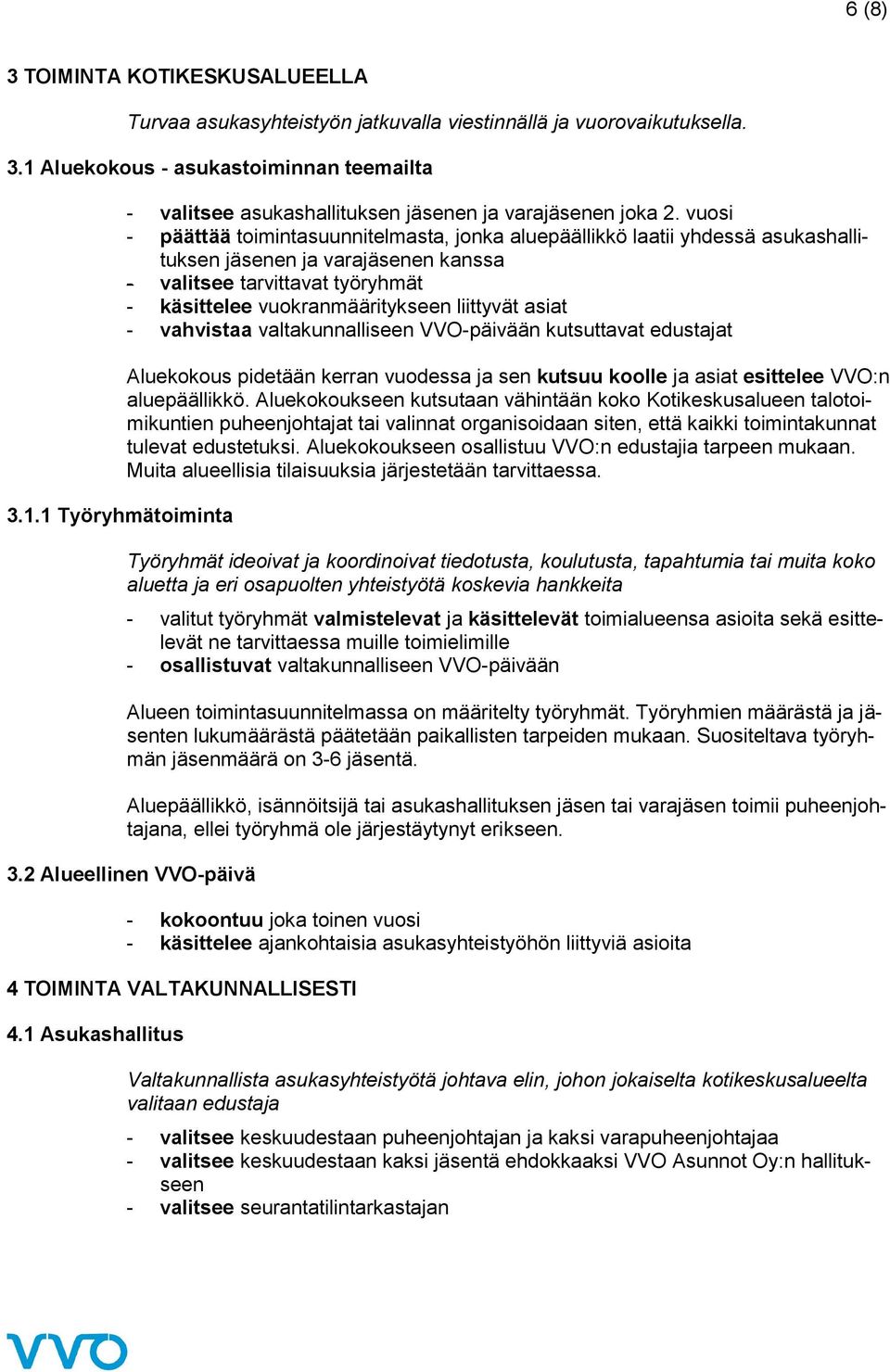 asiat - vahvistaa valtakunnalliseen VVO-päivään kutsuttavat edustajat Aluekokous pidetään kerran vuodessa ja sen kutsuu koolle ja asiat esittelee VVO:n aluepäällikkö.