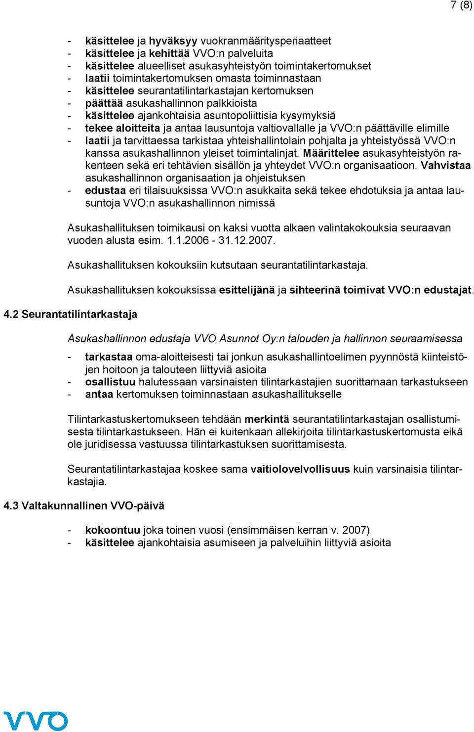 valtiovallalle ja VVO:n päättäville elimille - laatii ja tarvittaessa tarkistaa yhteishallintolain pohjalta ja yhteistyössä VVO:n kanssa asukashallinnon yleiset toimintalinjat.