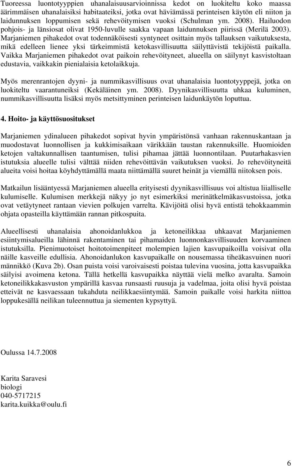 Marjaniemen pihakedot ovat todennäköisesti syntyneet osittain myös tallauksen vaikutuksesta, mikä edelleen lienee yksi tärkeimmistä ketokasvillisuutta säilyttävistä tekijöistä paikalla.