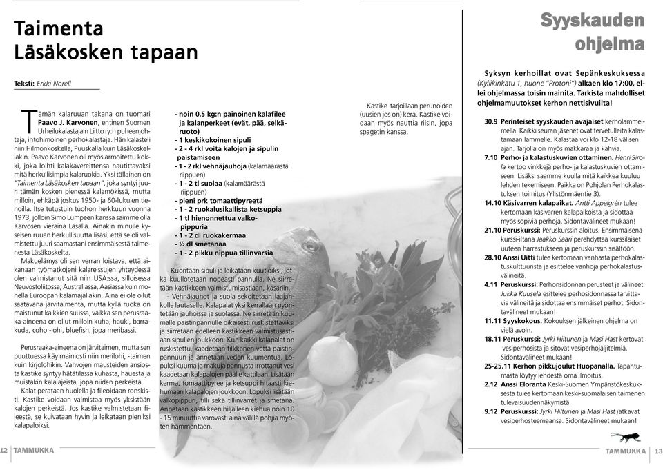 Yksi tällainen on Taimenta Läsäkosken tapaan, joka syntyi juuri tämän kosken pienessä kalamökissä, mutta milloin, ehkäpä joskus 1950- ja 60-lukujen tienoilla.