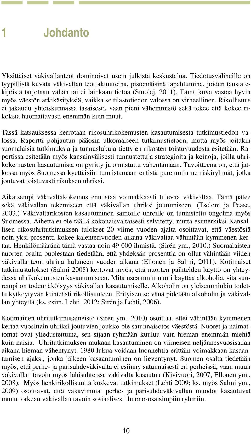 Tämä kuva vastaa hyvin myös väestön arkikäsityksiä, vaikka se tilastotiedon valossa on virheellinen.