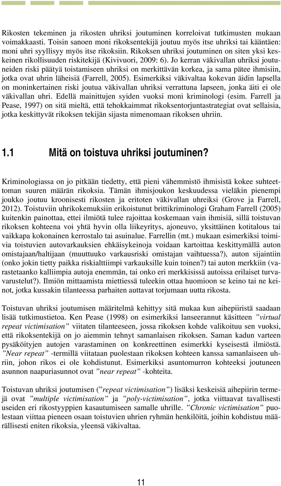 Rikoksen uhriksi joutuminen on siten yksi keskeinen rikollisuuden riskitekijä (Kivivuori, 2009: 6).