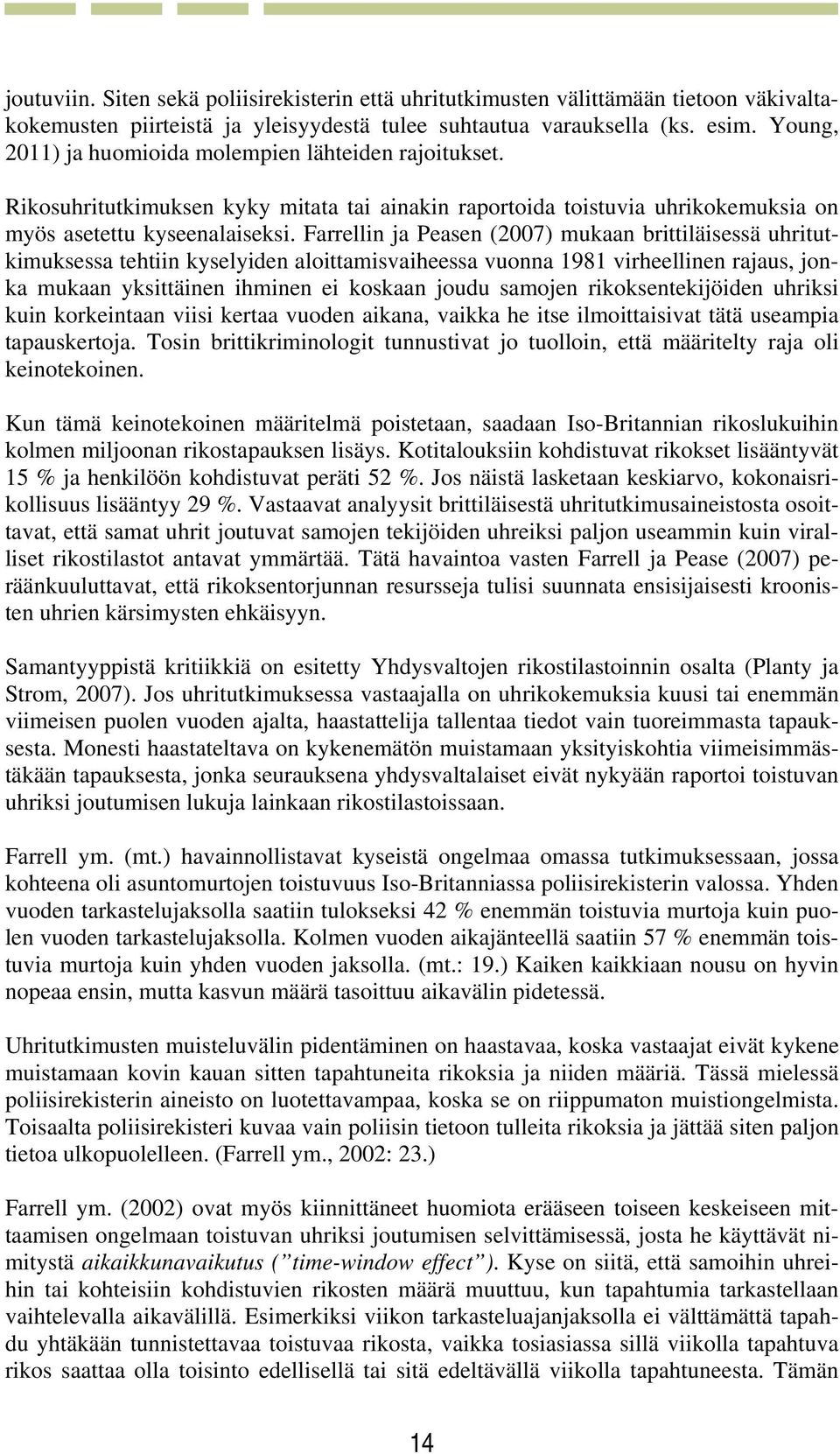 Farrellin ja Peasen (2007) mukaan brittiläisessä uhritutkimuksessa tehtiin kyselyiden aloittamisvaiheessa vuonna 1981 virheellinen rajaus, jonka mukaan yksittäinen ihminen ei koskaan joudu samojen