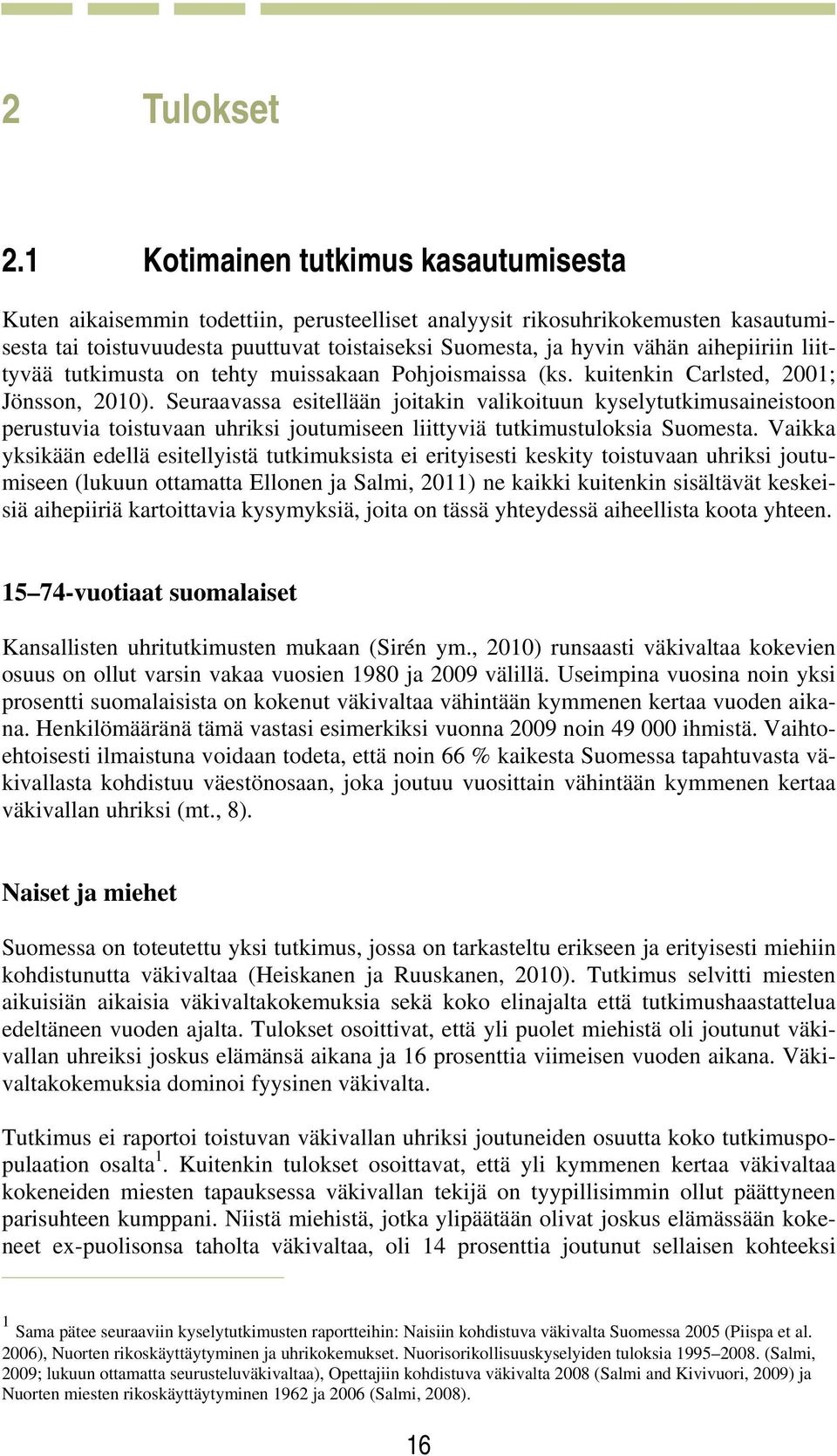 aihepiiriin liittyvää tutkimusta on tehty muissakaan Pohjoismaissa (ks. kuitenkin Carlsted, 2001; Jönsson, 2010).