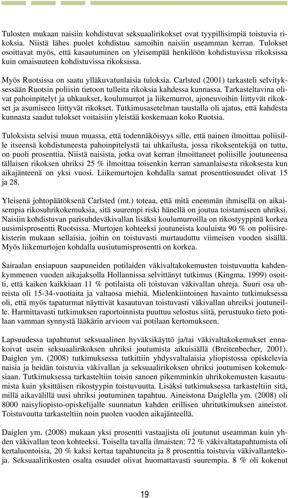 Carlsted (2001) tarkasteli selvityksessään Ruotsin poliisin tietoon tulleita rikoksia kahdessa kunnassa.