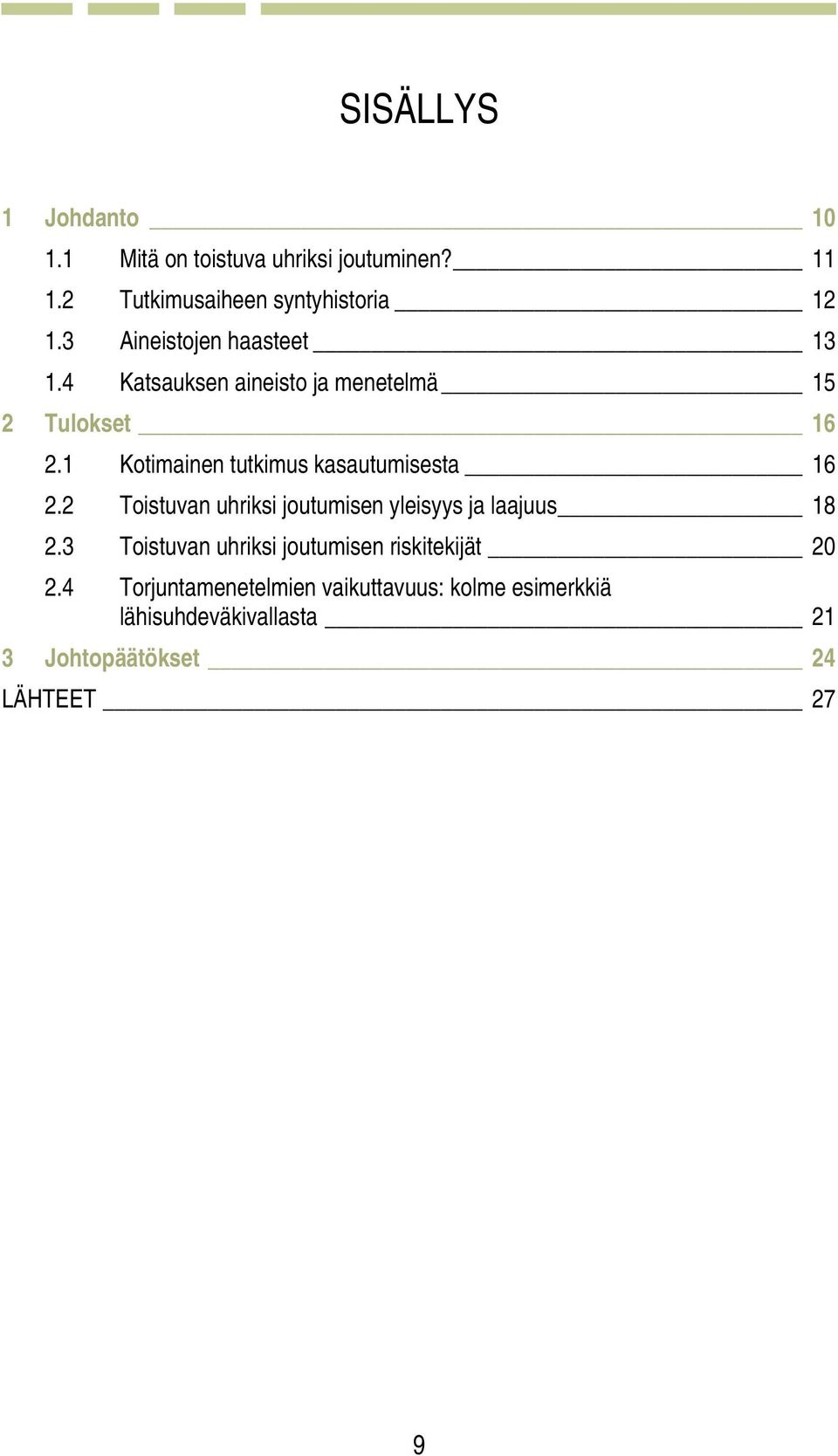 1 Kotimainen tutkimus kasautumisesta 16 2.2 Toistuvan uhriksi joutumisen yleisyys ja laajuus 18 2.