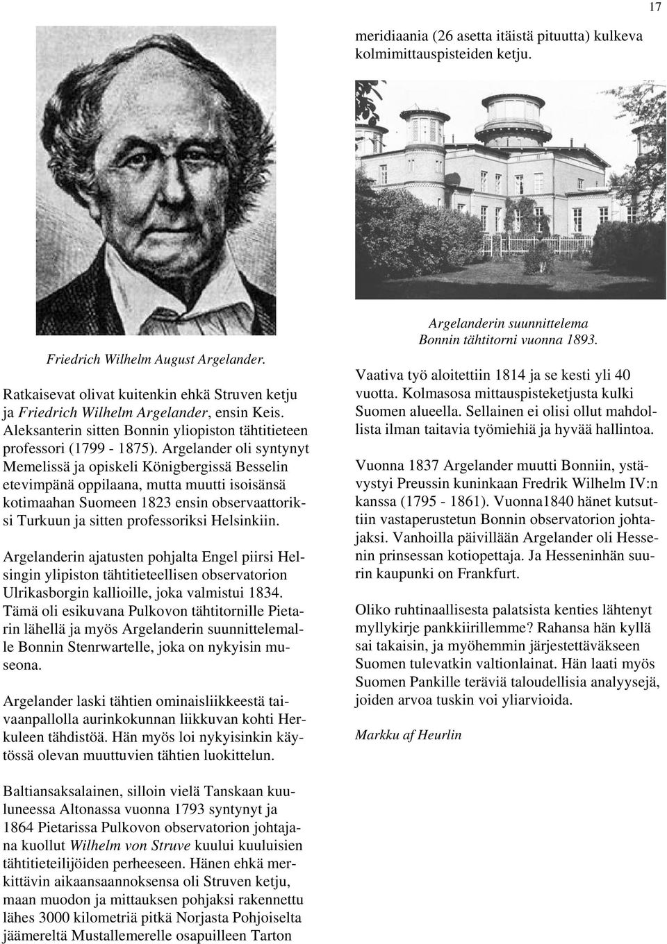 Argelander oli syntynyt Memelissä ja opiskeli Königbergissä Besselin etevimpänä oppilaana, mutta muutti isoisänsä kotimaahan Suomeen 1823 ensin observaattoriksi Turkuun ja sitten professoriksi