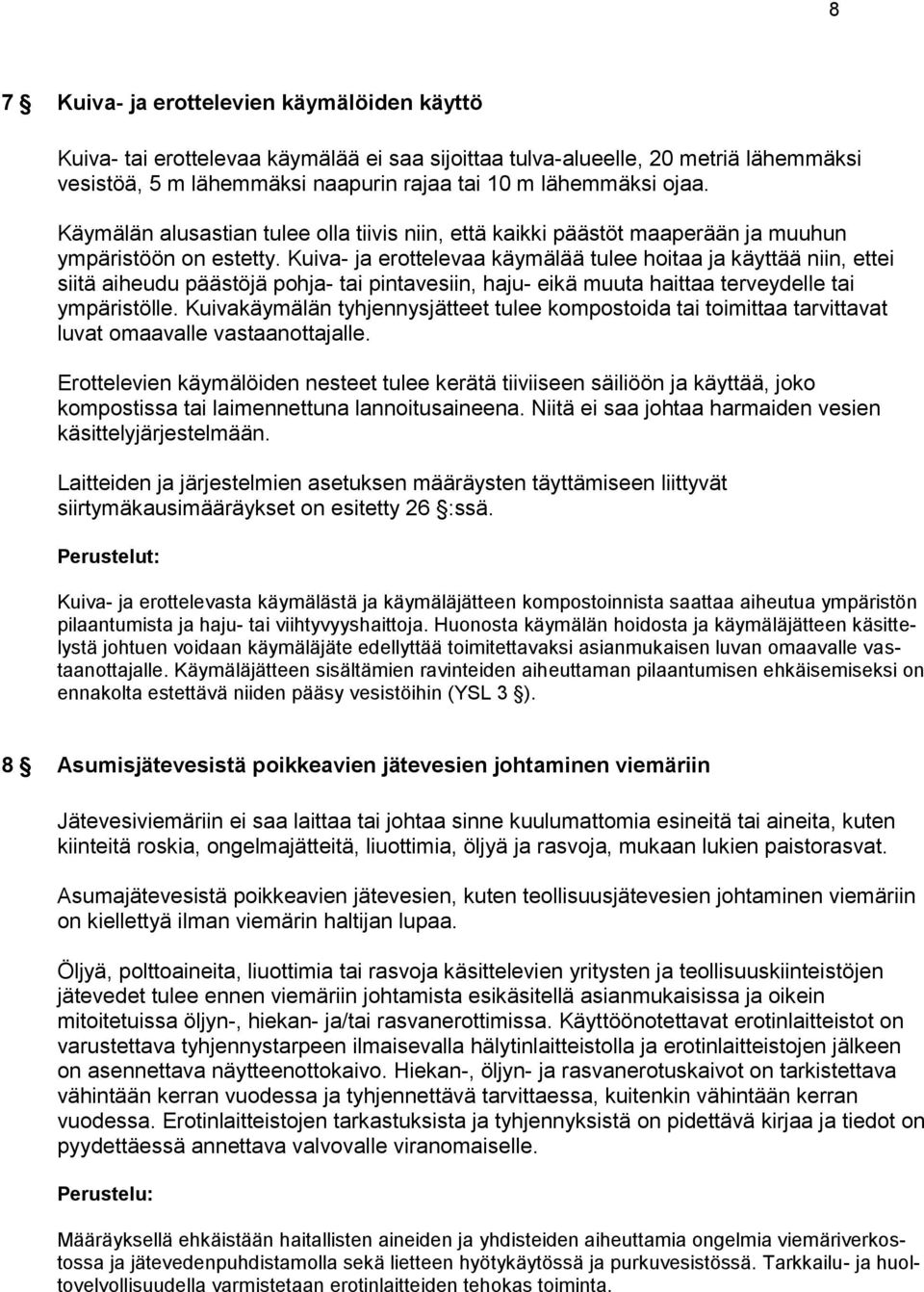 Kuiva- ja erottelevaa käymälää tulee hoitaa ja käyttää niin, ettei siitä aiheudu päästöjä pohja- tai pintavesiin, haju- eikä muuta haittaa terveydelle tai ympäristölle.