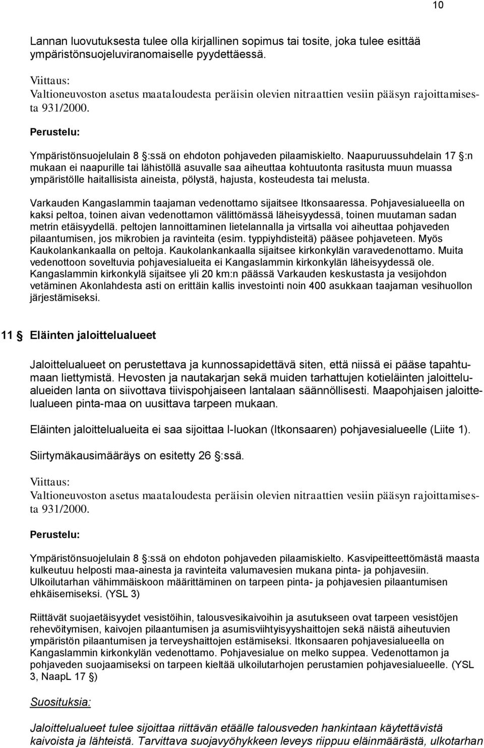 Naapuruussuhdelain 17 :n mukaan ei naapurille tai lähistöllä asuvalle saa aiheuttaa kohtuutonta rasitusta muun muassa ympäristölle haitallisista aineista, pölystä, hajusta, kosteudesta tai melusta.