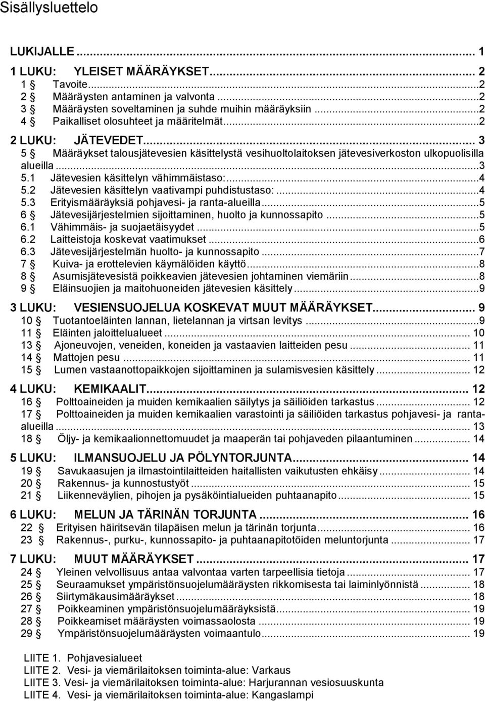 ..4 5.2 Jätevesien käsittelyn vaativampi puhdistustaso:...4 5.3 Erityismääräyksiä pohjavesi- ja ranta-alueilla...5 6 Jätevesijärjestelmien sijoittaminen, huolto ja kunnossapito...5 6.1 Vähimmäis- ja suojaetäisyydet.