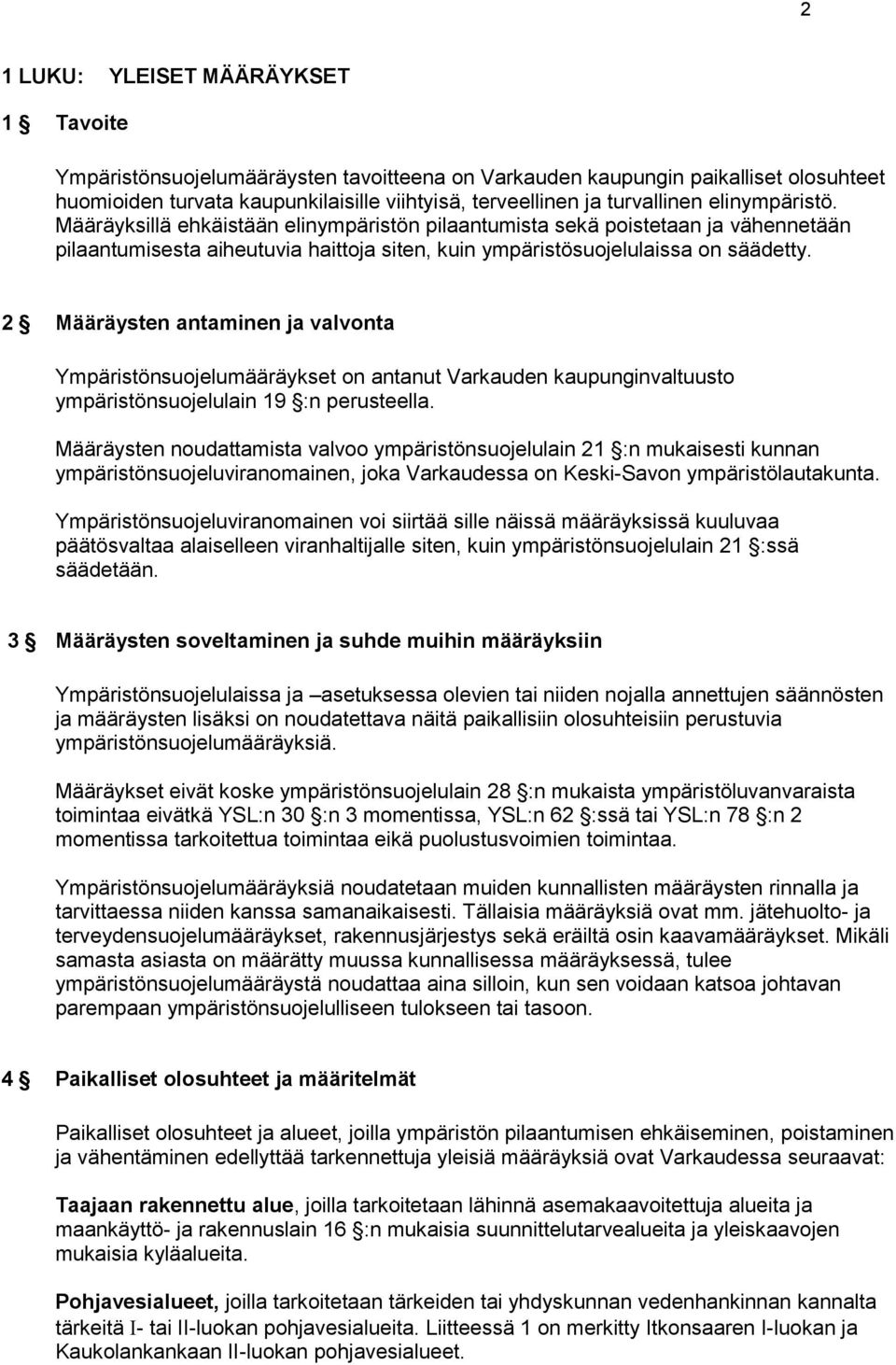 2 Määräysten antaminen ja valvonta Ympäristönsuojelumääräykset on antanut Varkauden kaupunginvaltuusto ympäristönsuojelulain 19 :n perusteella.