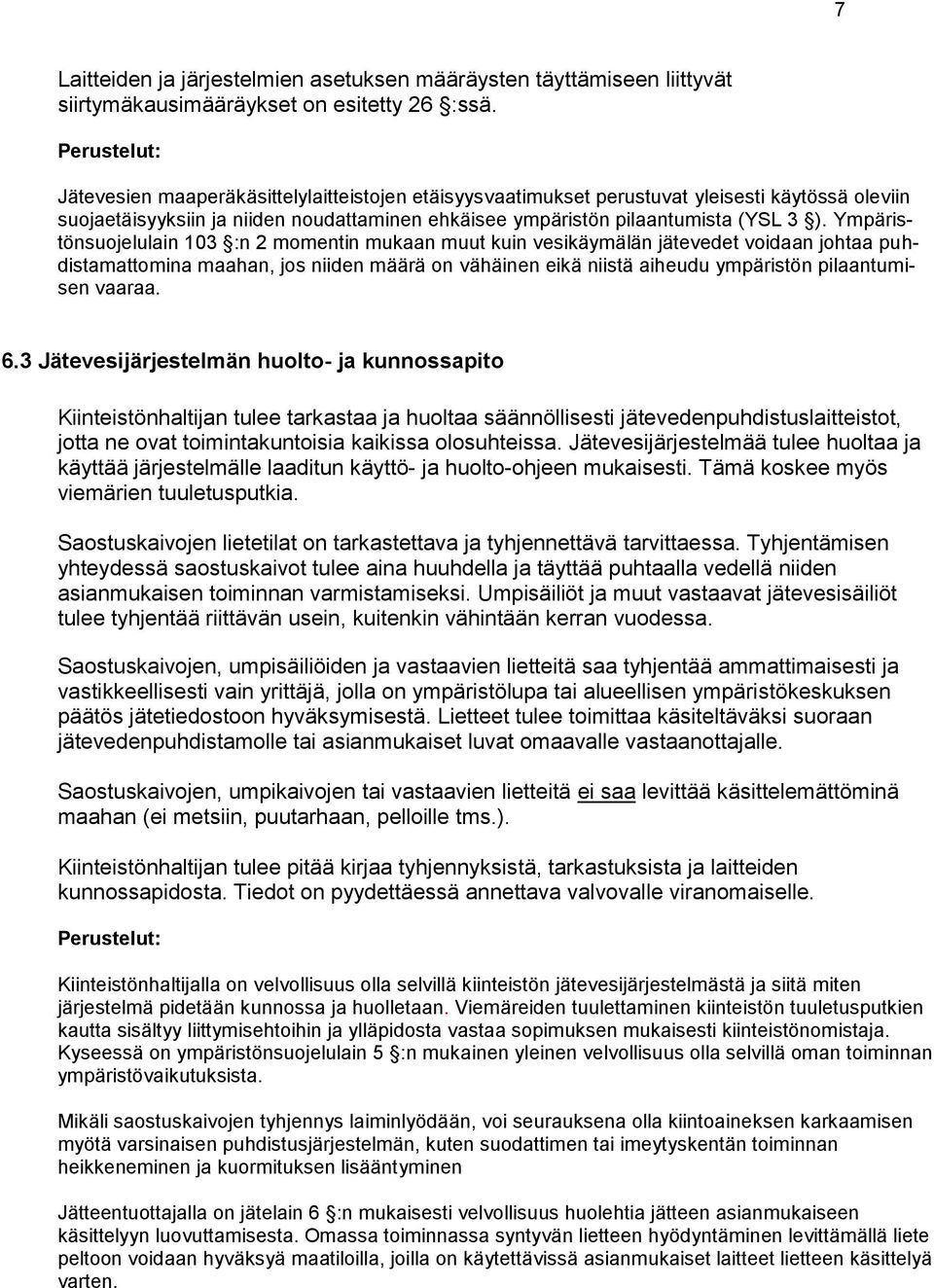 Ympäristönsuojelulain 103 :n 2 momentin mukaan muut kuin vesikäymälän jätevedet voidaan johtaa puhdistamattomina maahan, jos niiden määrä on vähäinen eikä niistä aiheudu ympäristön pilaantumisen