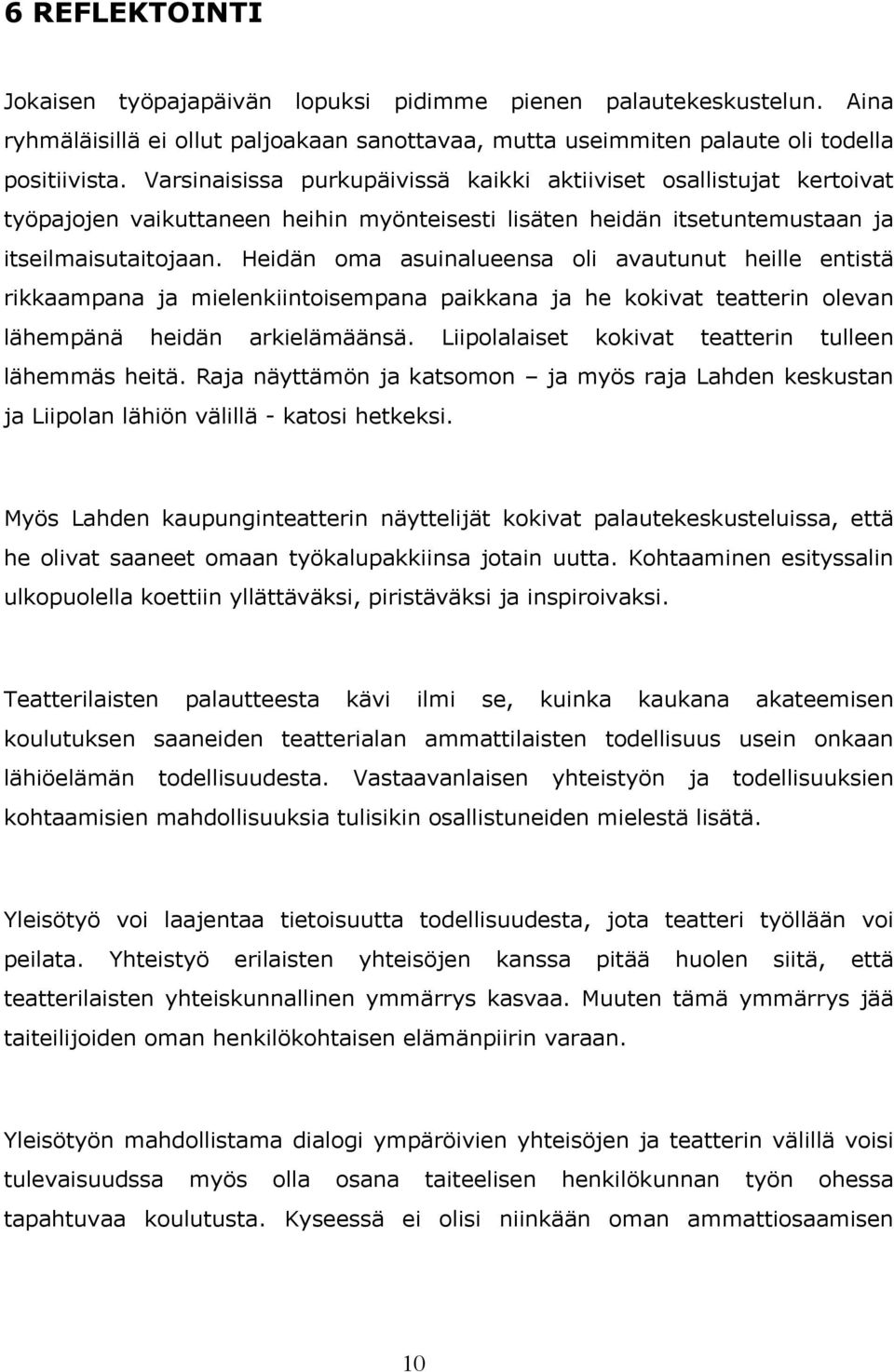Heidän oma asuinalueensa oli avautunut heille entistä rikkaampana ja mielenkiintoisempana paikkana ja he kokivat teatterin olevan lähempänä heidän arkielämäänsä.