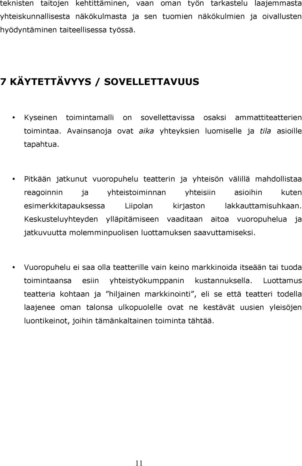 Pitkään jatkunut vuoropuhelu teatterin ja yhteisön välillä mahdollistaa reagoinnin ja yhteistoiminnan yhteisiin asioihin kuten esimerkkitapauksessa Liipolan kirjaston lakkauttamisuhkaan.