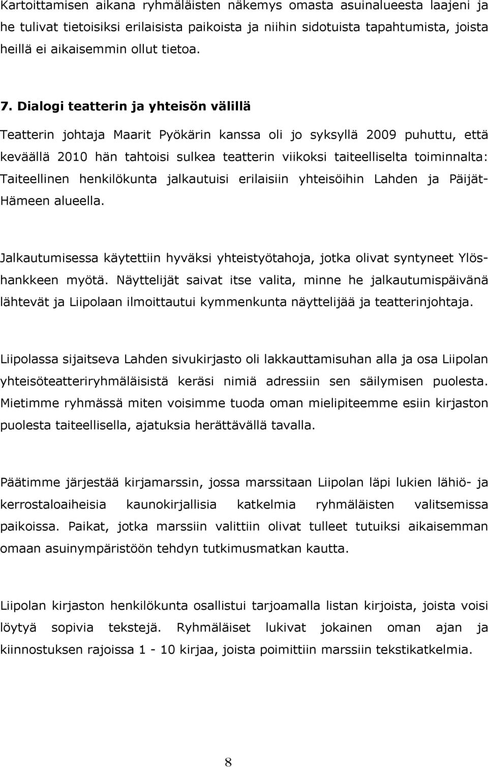 Taiteellinen henkilökunta jalkautuisi erilaisiin yhteisöihin Lahden ja Päijät- Hämeen alueella. Jalkautumisessa käytettiin hyväksi yhteistyötahoja, jotka olivat syntyneet Ylöshankkeen myötä.