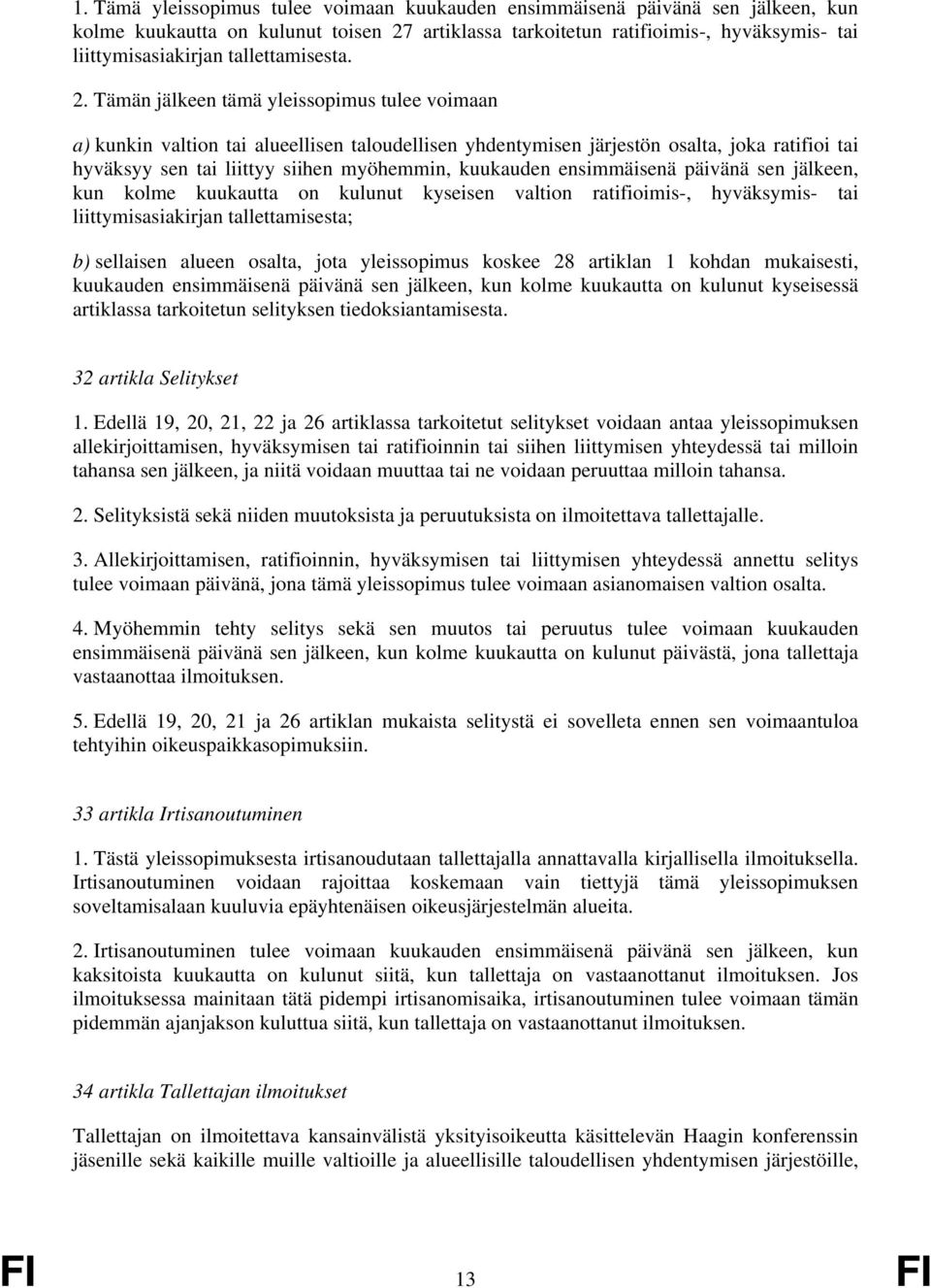 Tämän jälkeen tämä yleissopimus tulee voimaan a) kunkin valtion tai alueellisen taloudellisen yhdentymisen järjestön osalta, joka ratifioi tai hyväksyy sen tai liittyy siihen myöhemmin, kuukauden