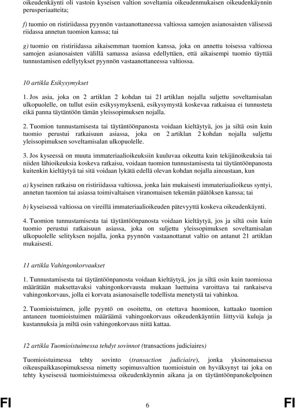 että aikaisempi tuomio täyttää tunnustamisen edellytykset pyynnön vastaanottaneessa valtiossa. 10 artikla Esikysymykset 1.