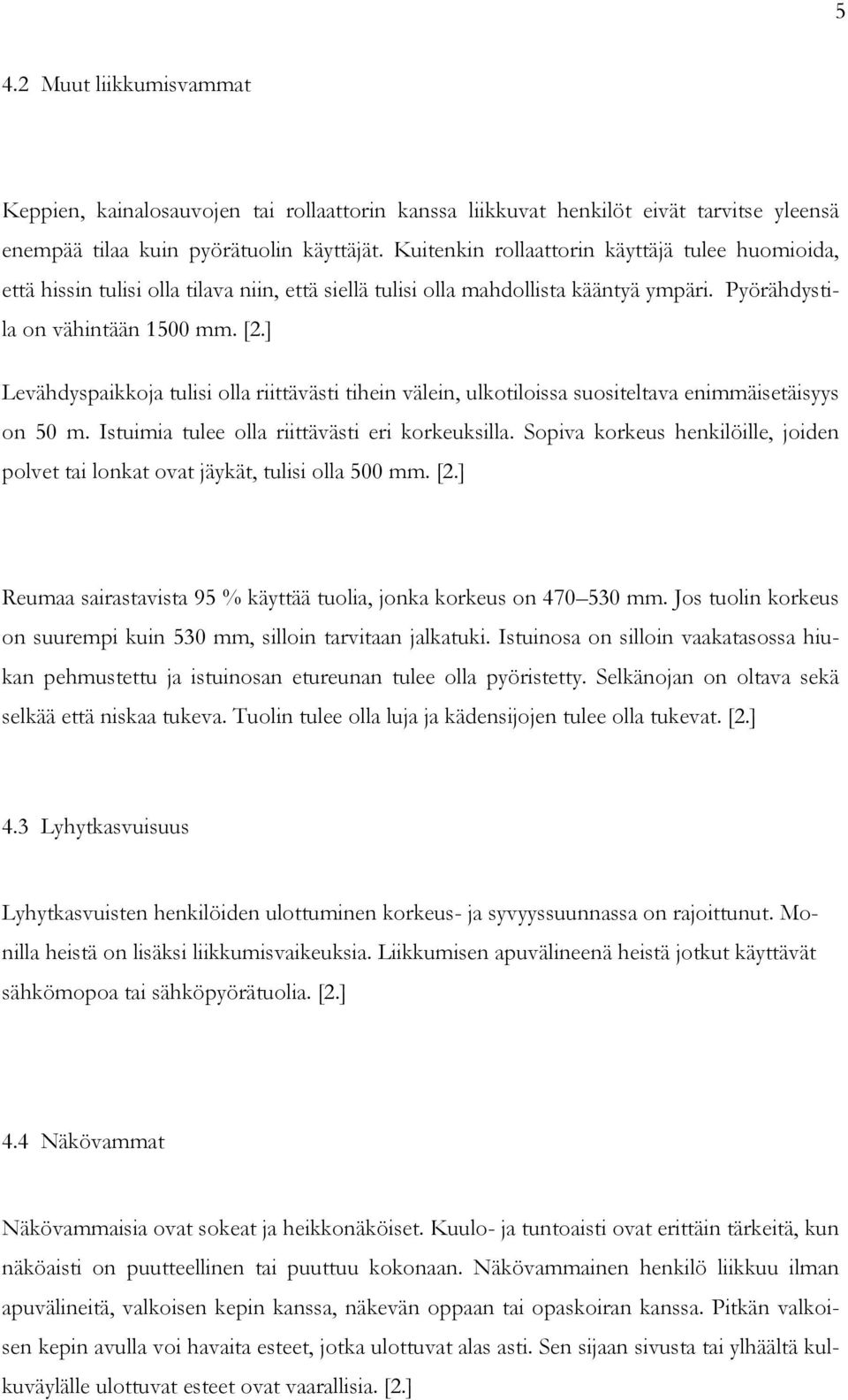 ] Levähdyspaikkoja tulisi olla riittävästi tihein välein, ulkotiloissa suositeltava enimmäisetäisyys on 50 m. Istuimia tulee olla riittävästi eri korkeuksilla.