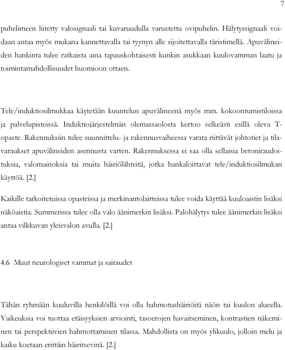 Tele/induktiosilmukkaa käytetään kuuntelun apuvälineenä myös mm. kokoontumistiloissa ja palvelupisteissä. Induktiojärjestelmän olemassaolosta kertoo selkeästi esillä oleva T- opaste.