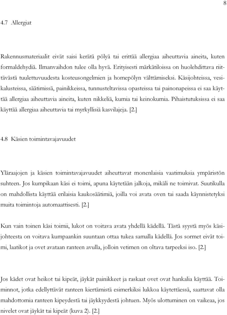 Käsijohteissa, vesikalusteissa, säätimissä, painikkeissa, tunnusteltavissa opasteissa tai painonapeissa ei saa käyttää allergiaa aiheuttavia aineita, kuten nikkeliä, kumia tai keinokumia.