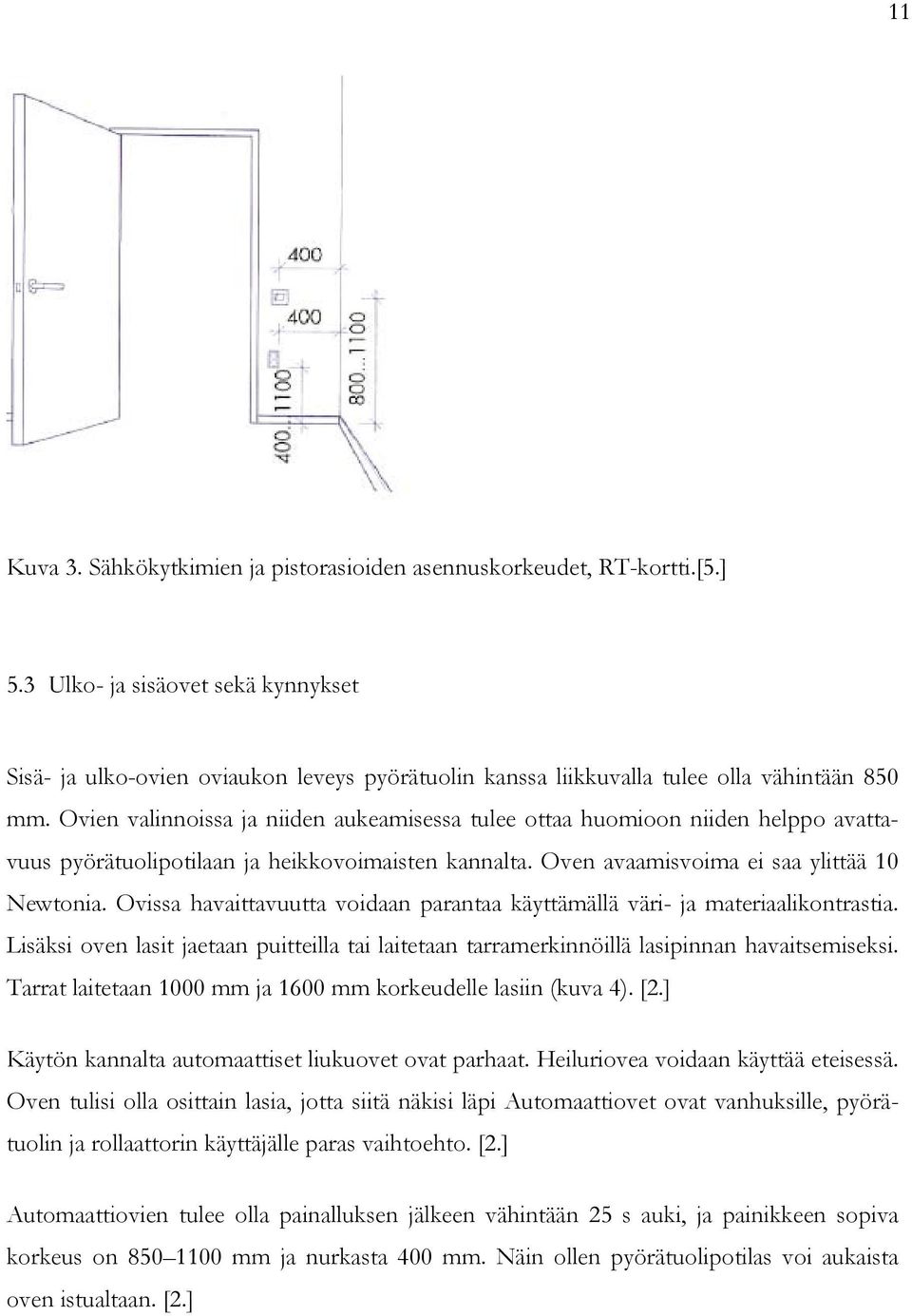 Ovien valinnoissa ja niiden aukeamisessa tulee ottaa huomioon niiden helppo avattavuus pyörätuolipotilaan ja heikkovoimaisten kannalta. Oven avaamisvoima ei saa ylittää 10 Newtonia.