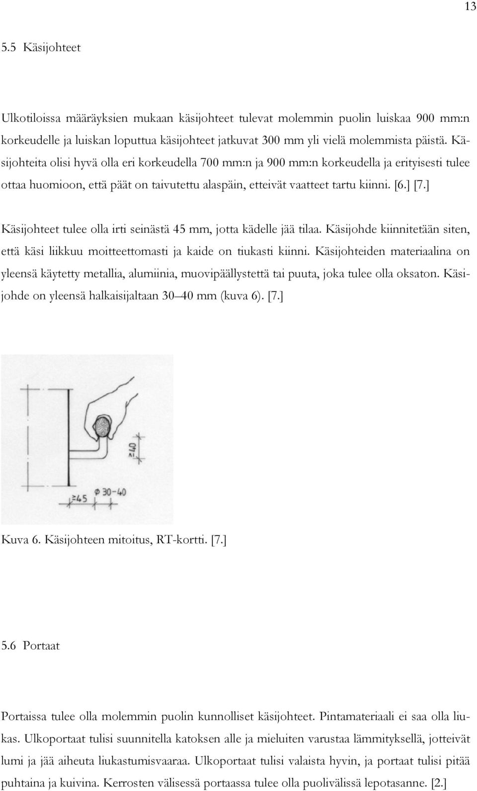 ] Käsijohteet tulee olla irti seinästä 45 mm, jotta kädelle jää tilaa. Käsijohde kiinnitetään siten, että käsi liikkuu moitteettomasti ja kaide on tiukasti kiinni.