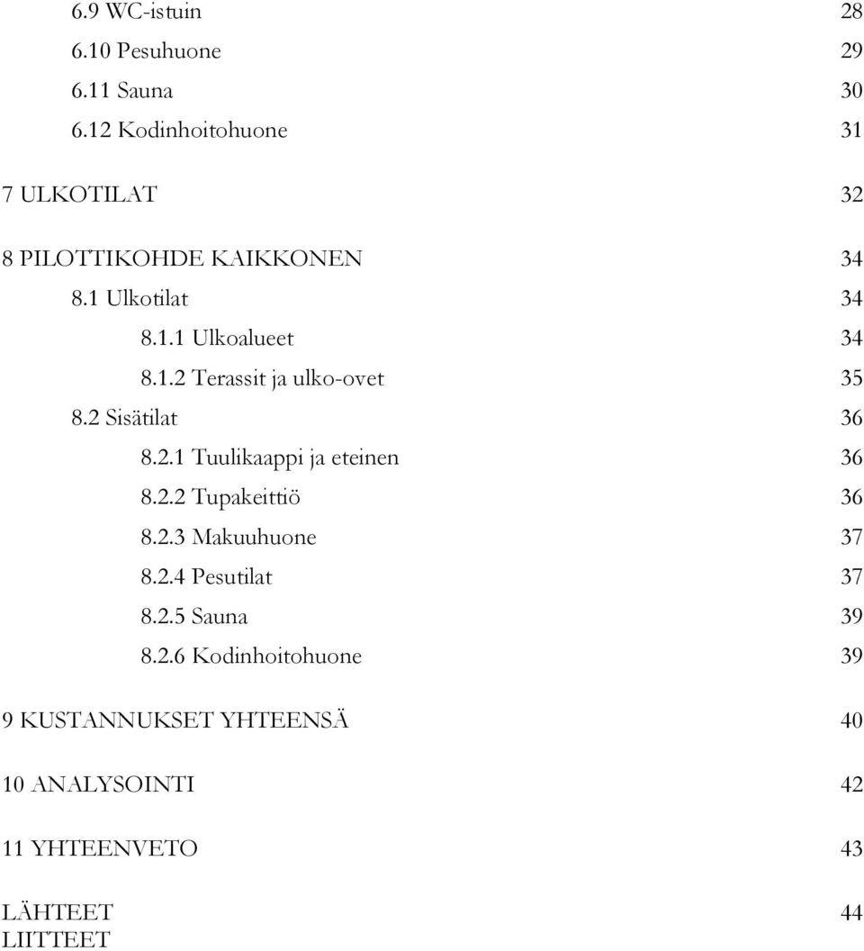 1.2 Terassit ja ulko-ovet 35 8.2 Sisätilat 36 8.2.1 Tuulikaappi ja eteinen 36 8.2.2 Tupakeittiö 36 8.2.3 Makuuhuone 37 8.