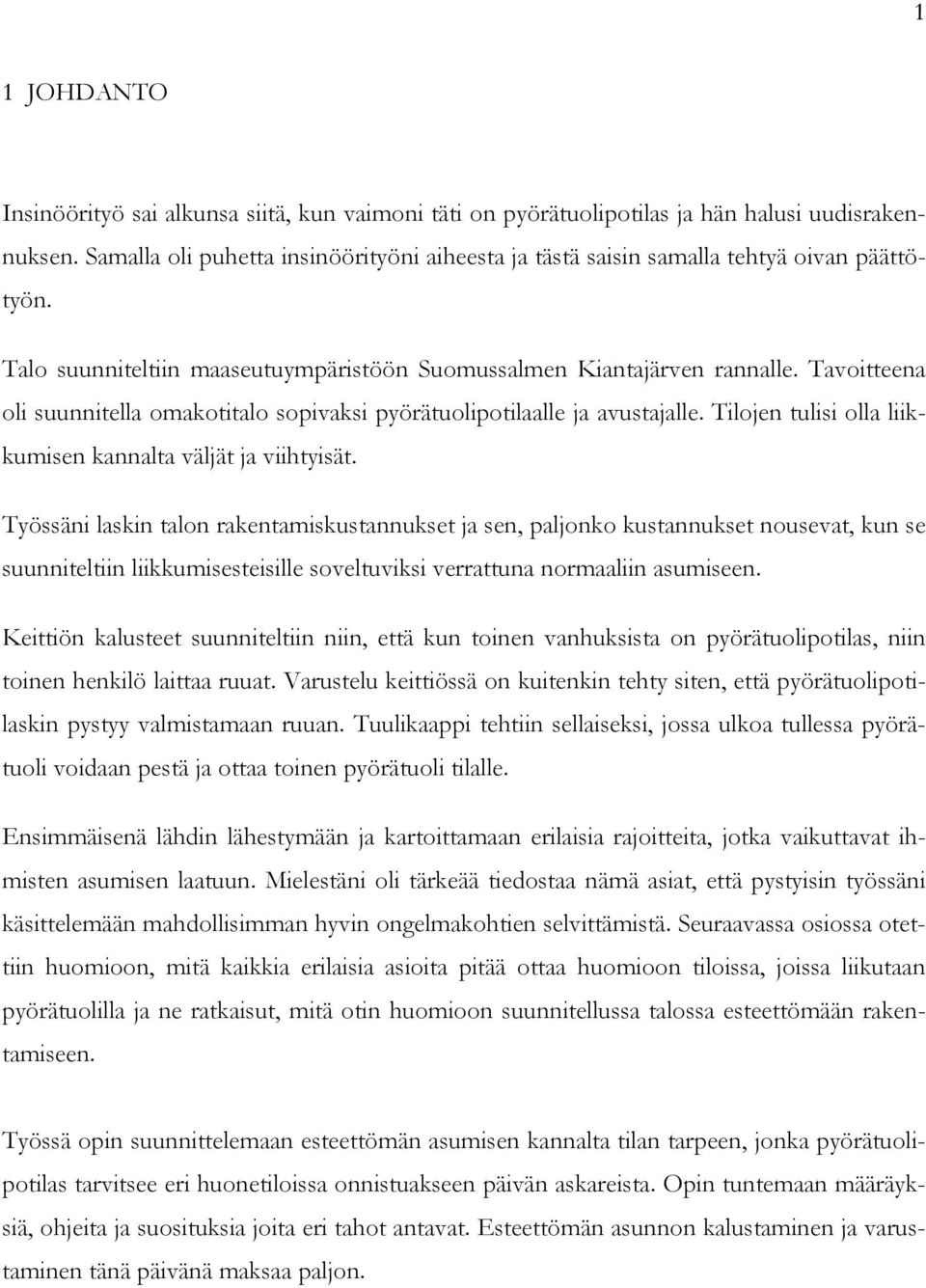 Tavoitteena oli suunnitella omakotitalo sopivaksi pyörätuolipotilaalle ja avustajalle. Tilojen tulisi olla liikkumisen kannalta väljät ja viihtyisät.