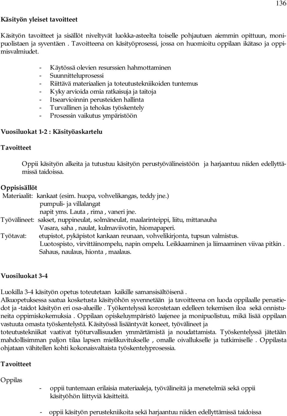 - Käytössä olevien resurssien hahmottaminen - Suunnitteluprosessi - Riittävä materiaalien ja toteutustekniikoiden tuntemus - Kyky arvioida omia ratkaisuja ja taitoja - Itsearvioinnin perusteiden