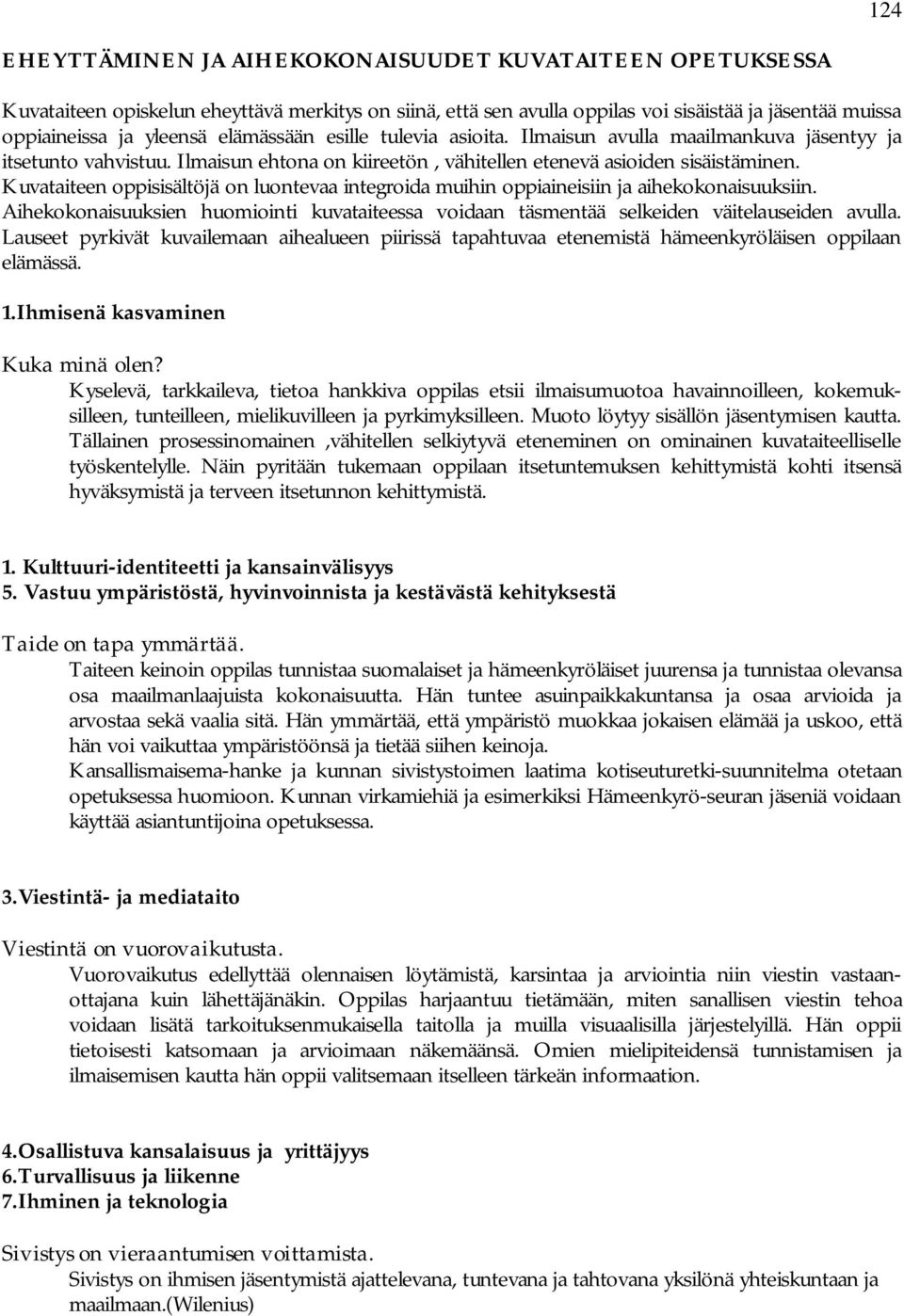 Kuvataiteen oppisisältöjä on luontevaa integroida muihin oppiaineisiin ja aihekokonaisuuksiin. Aihekokonaisuuksien huomiointi kuvataiteessa voidaan täsmentää selkeiden väitelauseiden avulla.