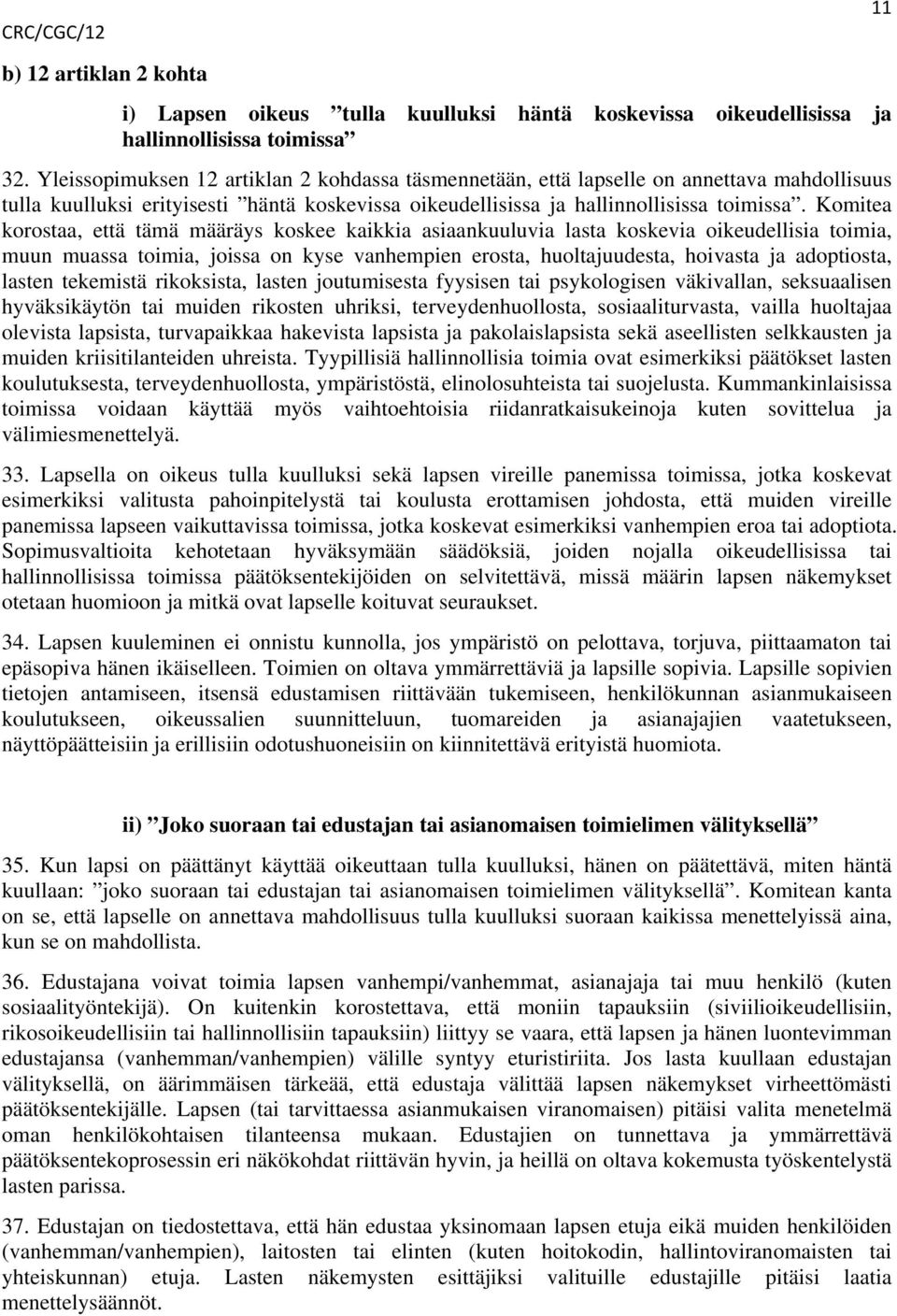 Komitea korostaa, että tämä määräys koskee kaikkia asiaankuuluvia lasta koskevia oikeudellisia toimia, muun muassa toimia, joissa on kyse vanhempien erosta, huoltajuudesta, hoivasta ja adoptiosta,