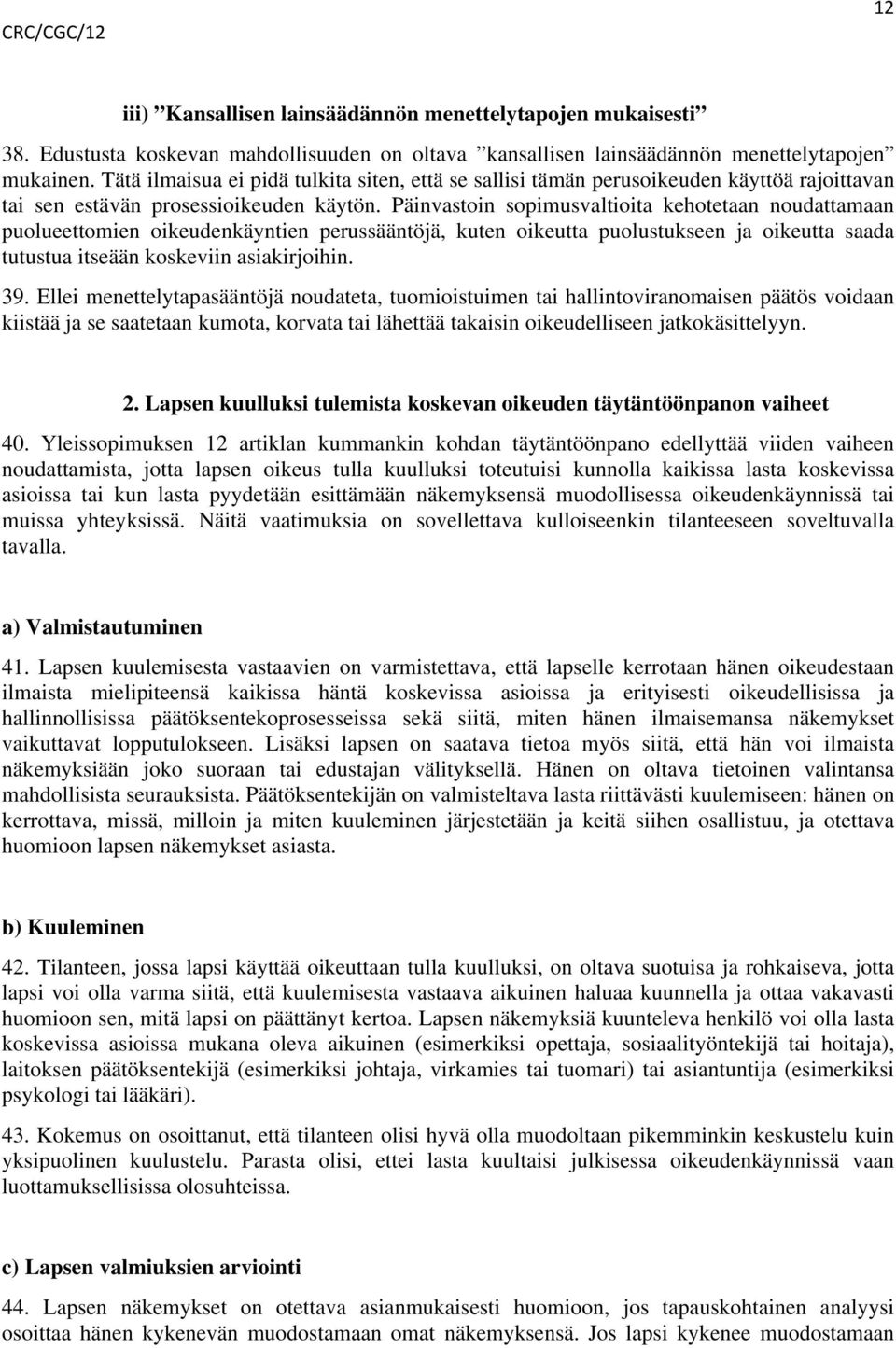 Päinvastoin sopimusvaltioita kehotetaan noudattamaan puolueettomien oikeudenkäyntien perussääntöjä, kuten oikeutta puolustukseen ja oikeutta saada tutustua itseään koskeviin asiakirjoihin. 39.