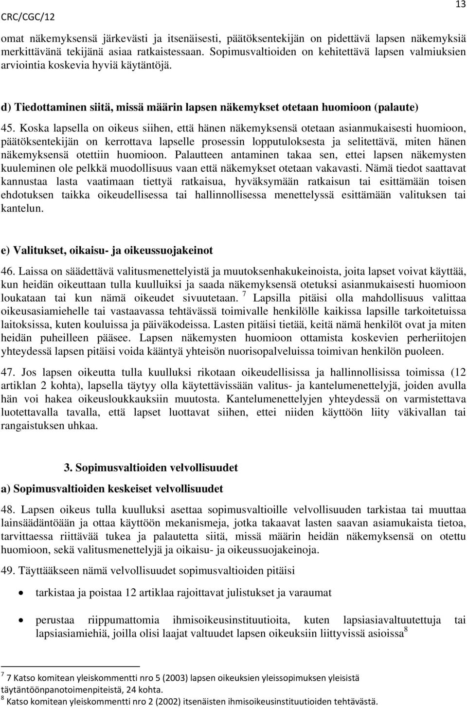 Koska lapsella on oikeus siihen, että hänen näkemyksensä otetaan asianmukaisesti huomioon, päätöksentekijän on kerrottava lapselle prosessin lopputuloksesta ja selitettävä, miten hänen näkemyksensä