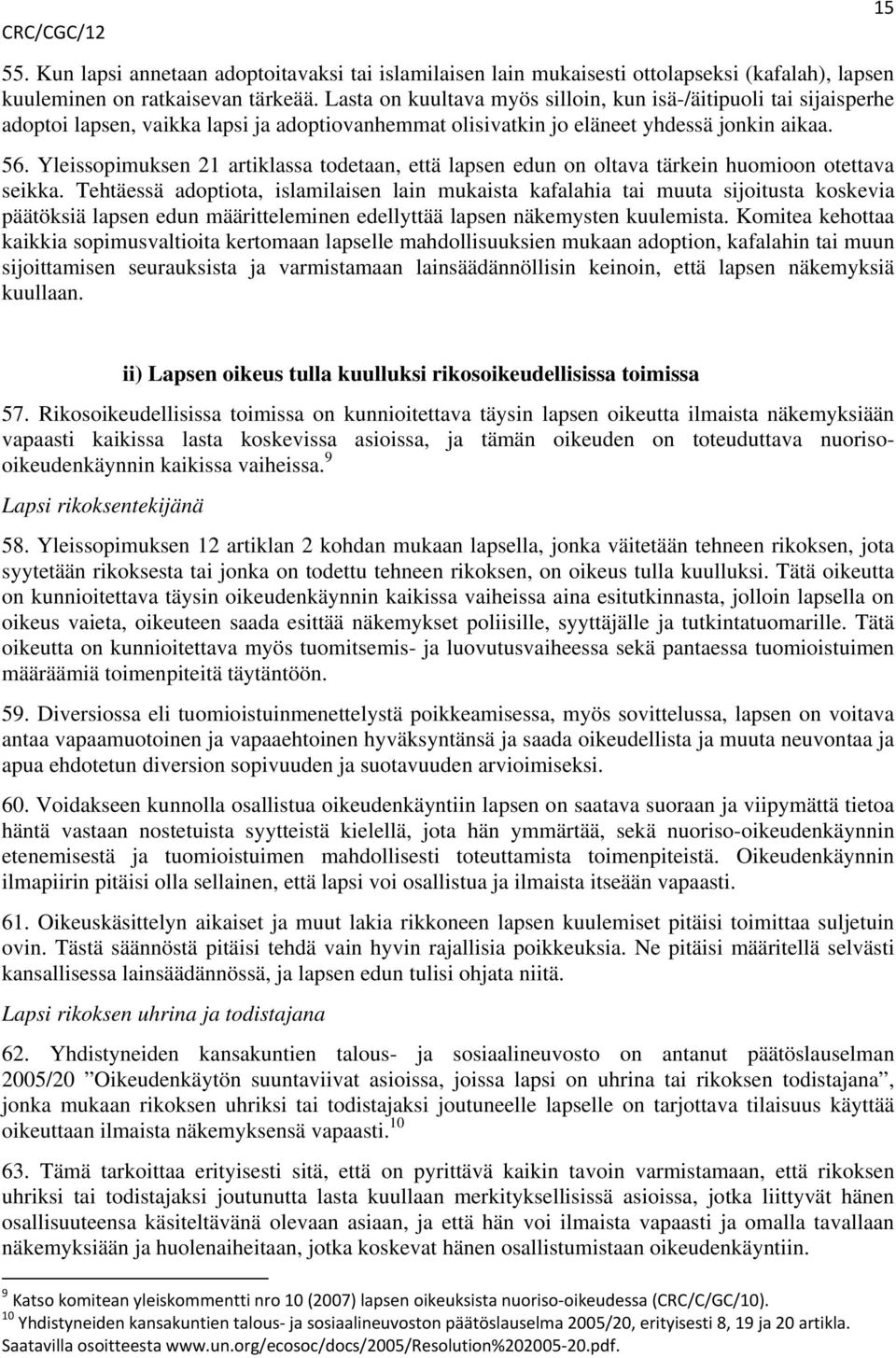 Yleissopimuksen 21 artiklassa todetaan, että lapsen edun on oltava tärkein huomioon otettava seikka.