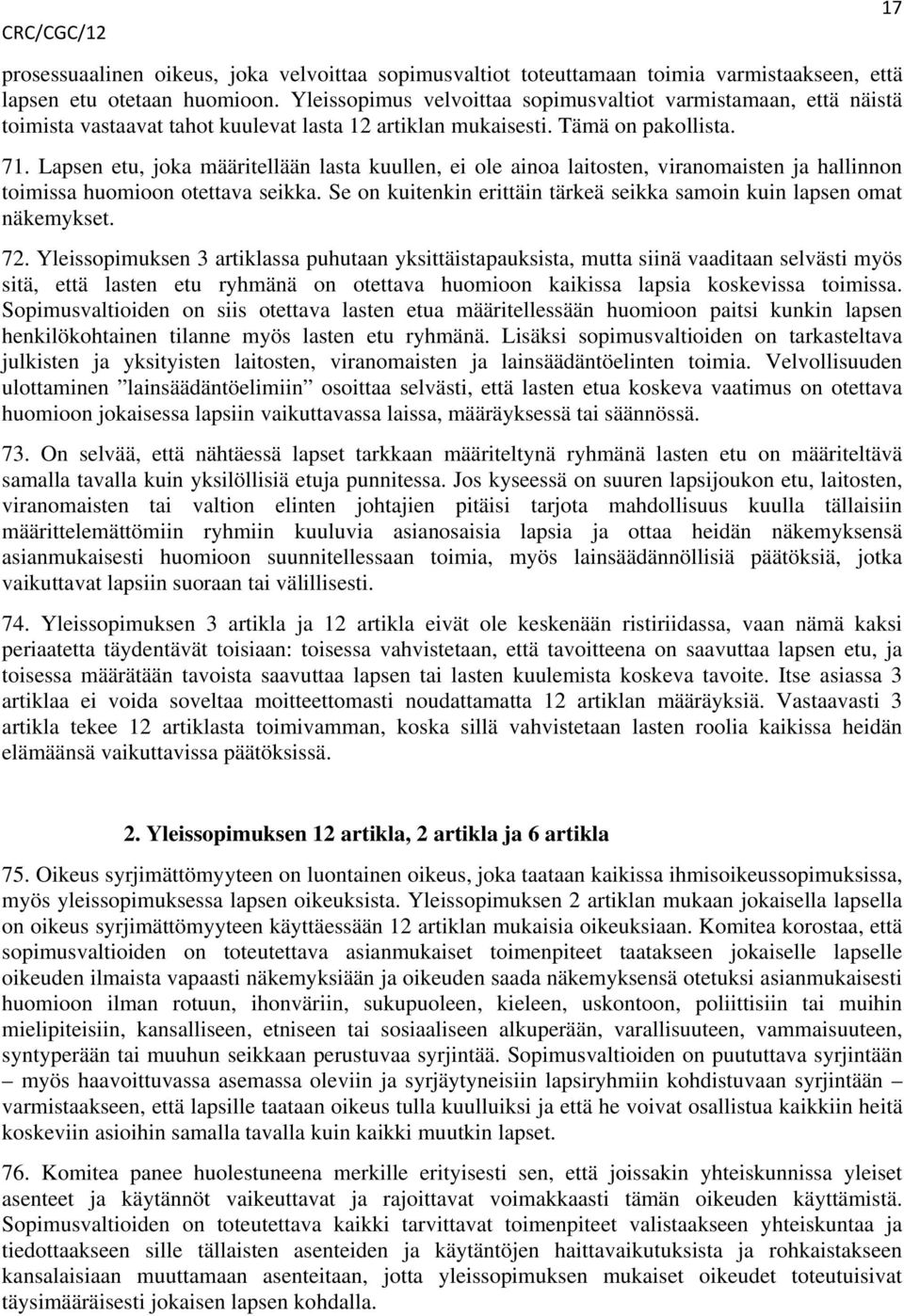 Lapsen etu, joka määritellään lasta kuullen, ei ole ainoa laitosten, viranomaisten ja hallinnon toimissa huomioon otettava seikka.