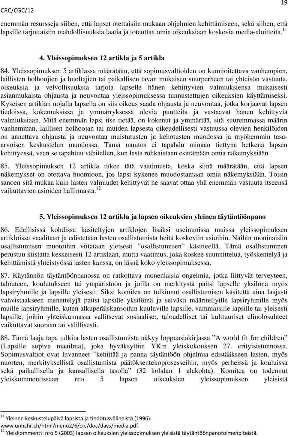 Yleissopimuksen 5 artiklassa määrätään, että sopimusvaltioiden on kunnioitettava vanhempien, laillisten holhoojien ja huoltajien tai paikallisen tavan mukaisen suurperheen tai yhteisön vastuuta,