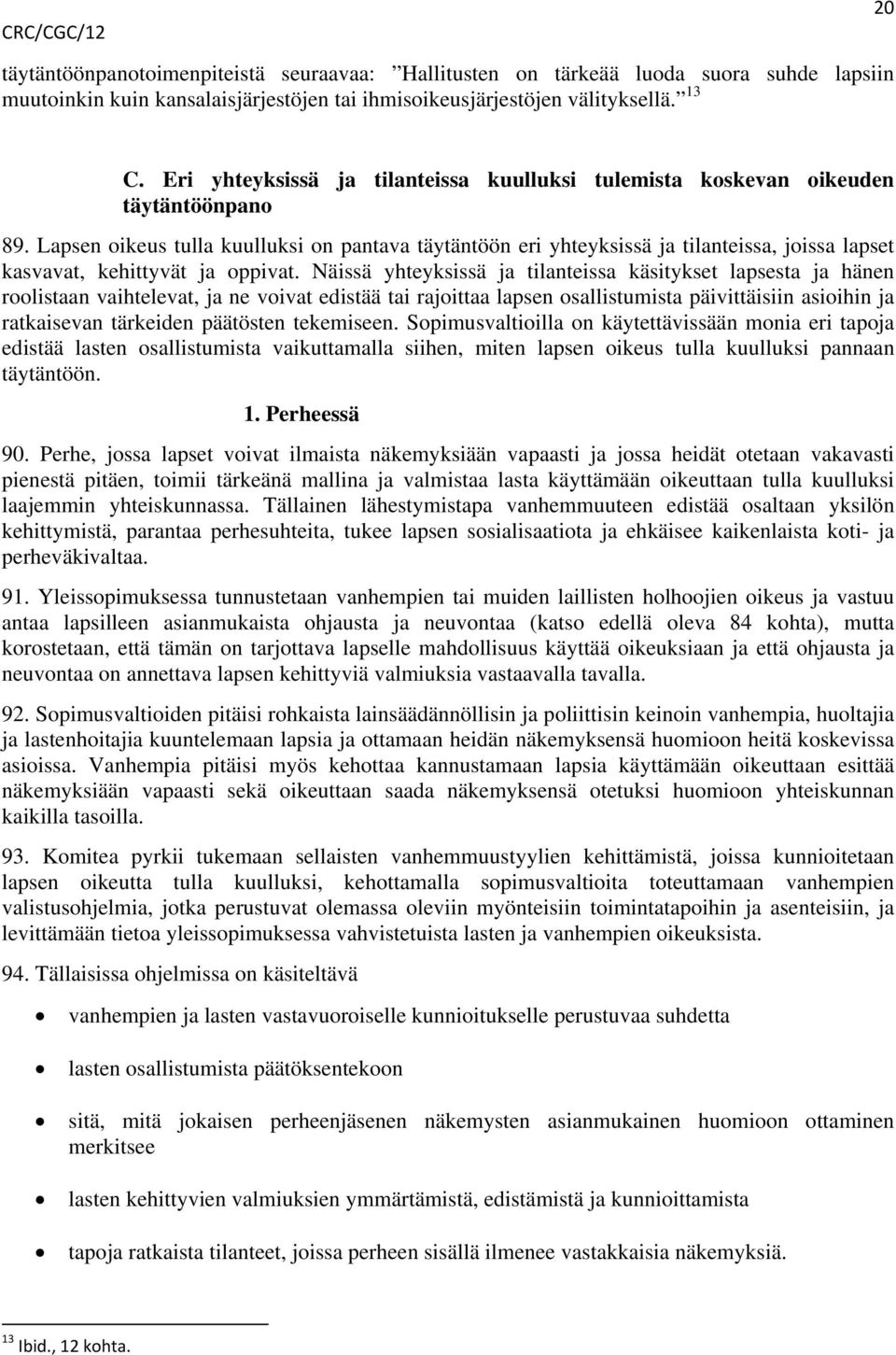 Lapsen oikeus tulla kuulluksi on pantava täytäntöön eri yhteyksissä ja tilanteissa, joissa lapset kasvavat, kehittyvät ja oppivat.