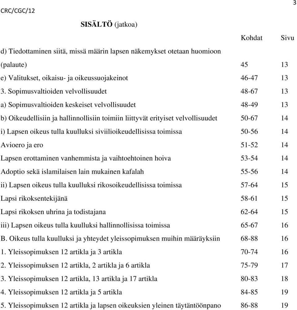 oikeus tulla kuulluksi siviilioikeudellisissa toimissa 50-56 14 Avioero ja ero 51-52 14 Lapsen erottaminen vanhemmista ja vaihtoehtoinen hoiva 53-54 14 Adoptio sekä islamilaisen lain mukainen kafalah