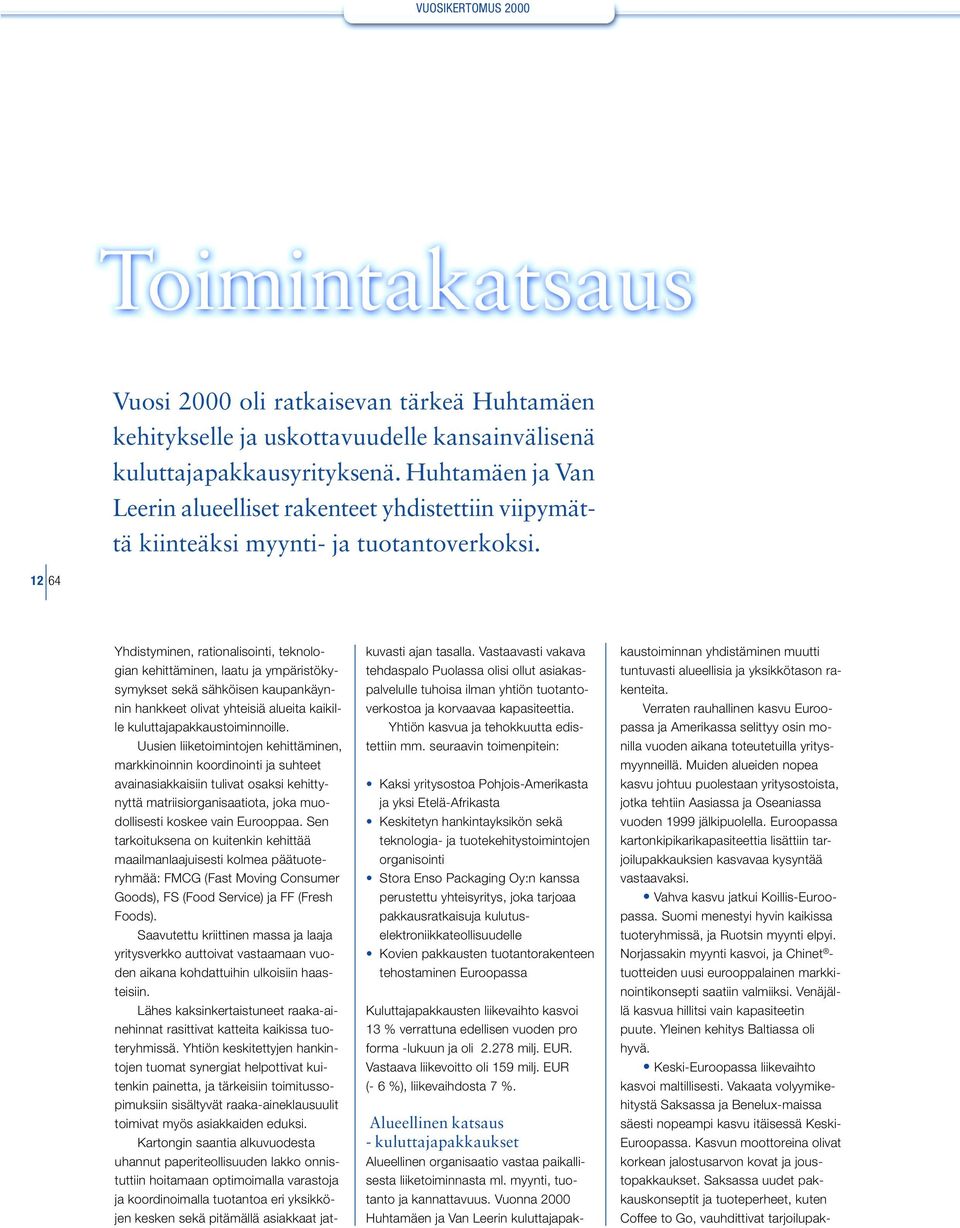 12 64 Yhdistyminen, rationalisointi, teknologian kehittäminen, laatu ja ympäristökysymykset sekä sähköisen kaupankäynnin hankkeet olivat yhteisiä alueita kaikille kuluttajapakkaustoiminnoille.