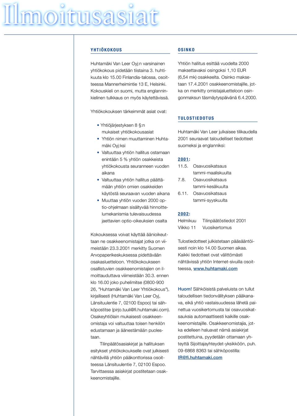 mk) osakkeelta. Osinko maksetaan 17.4.2001 osakkeenomistajille, jotka on merkitty omistajaluetteloon osingonmaksun täsmäytyspäivänä 6.4.2000.