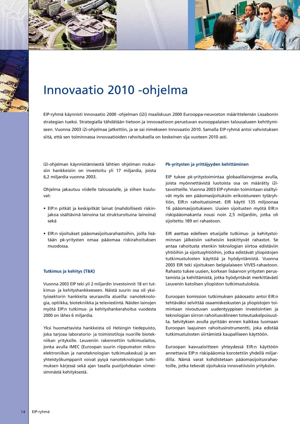 Samalla EIP-ryhmä antoi vahvistuksen siitä, että sen toiminnassa innovaatioiden rahoituksella on keskeinen sija vuoteen 2010 asti.