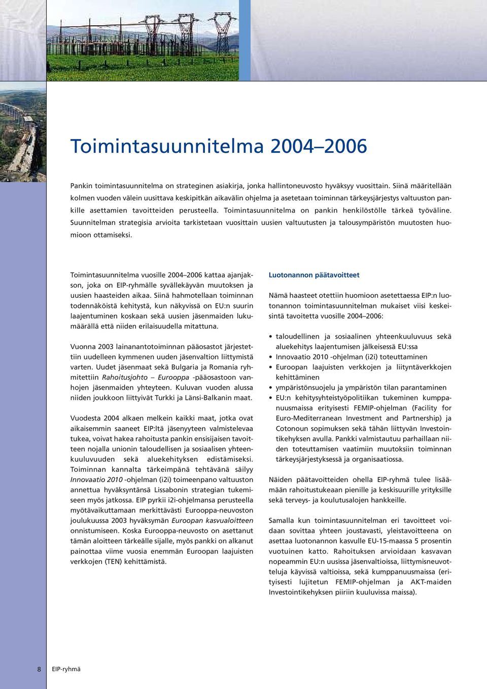 Toimintasuunnitelma on pankin henkilöstölle tärkeä työväline. Suunnitelman strategisia arvioita tarkistetaan vuosittain uusien valtuutusten ja talousympäristön muutosten huomioon ottamiseksi.