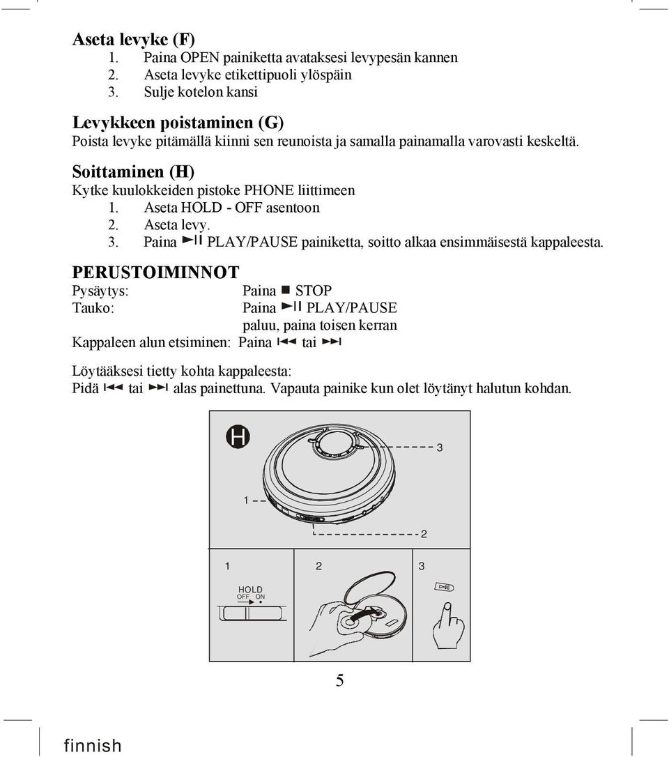 Soittaminen (H) Kytke kuulokkeiden pistoke PHONE liittimeen 1. Aseta HOLD - OFF asentoon 2. Aseta levy. 3.