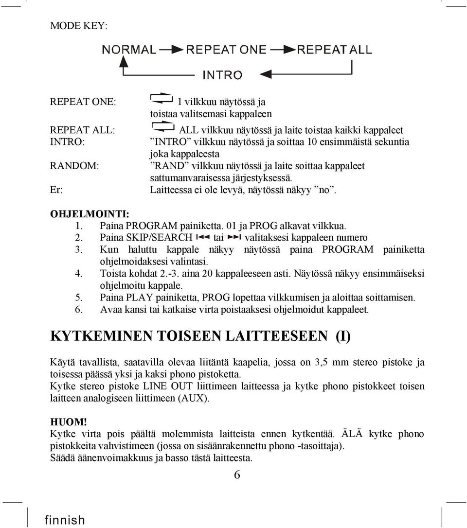 Paina PROGRAM painiketta. 01 ja PROG alkavat vilkkua. 2. Paina SKIP/SEARCH tai valitaksesi kappaleen numero 3. Kun haluttu kappale näkyy näytössä paina PROGRAM painiketta ohjelmoidaksesi valintasi. 4.