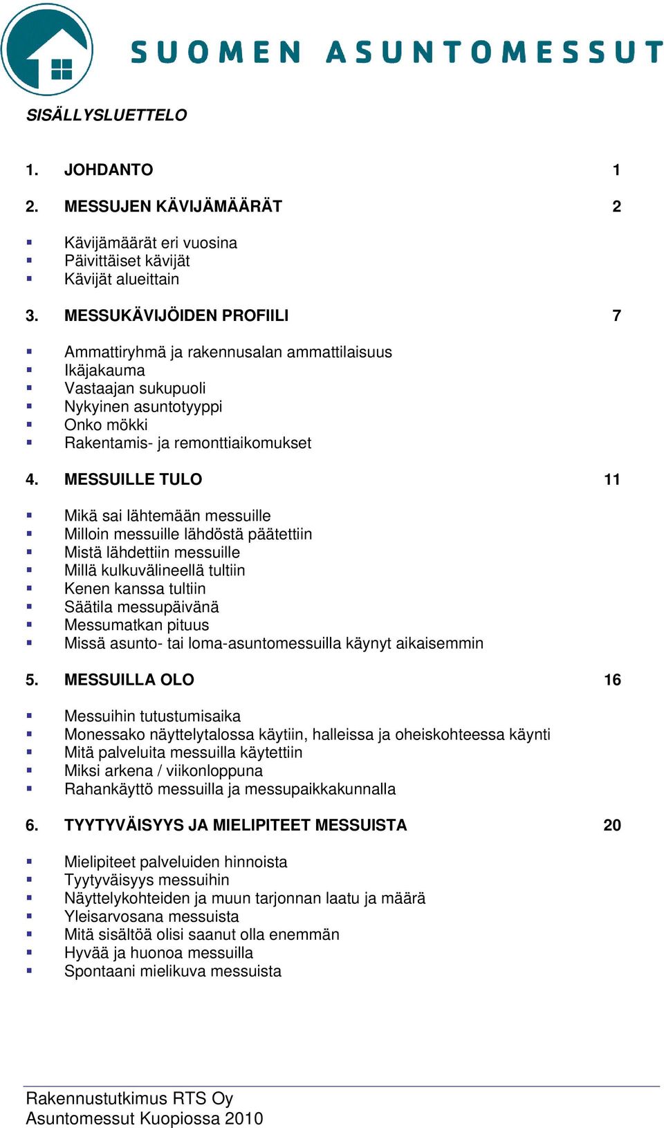 MESSUILLE TULO 11 Mikä sai lähtemään messuille Milloin messuille lähdöstä päätettiin Mistä lähdettiin messuille Millä kulkuvälineellä tultiin Kenen kanssa tultiin Säätila messupäivänä Messumatkan