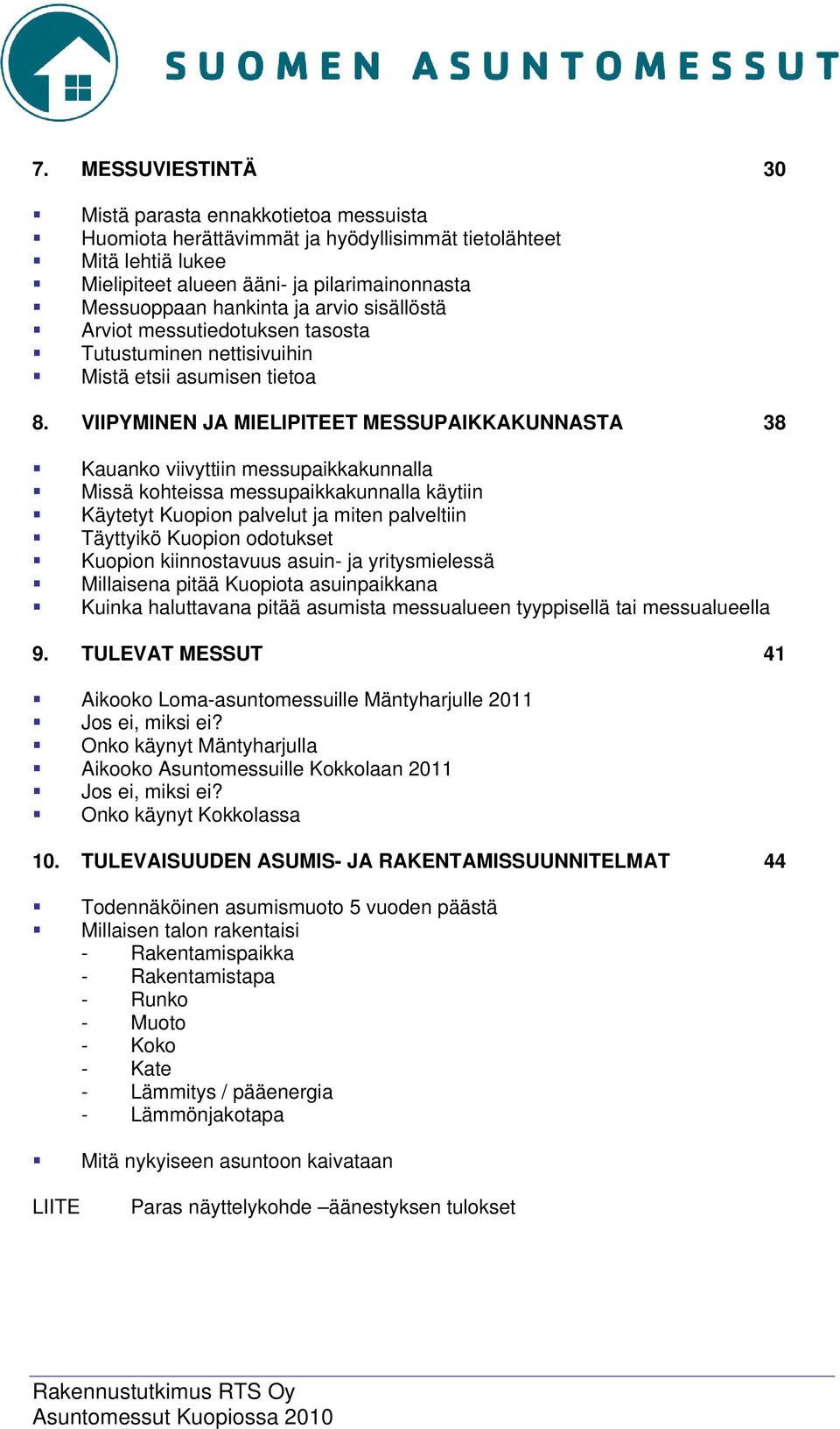 VIIPYMINEN JA MIELIPITEET MESSUPAIKKAKUNNASTA 38 Kauanko viivyttiin messupaikkakunnalla Missä kohteissa messupaikkakunnalla käytiin Käytetyt Kuopion palvelut ja miten palveltiin Täyttyikö Kuopion