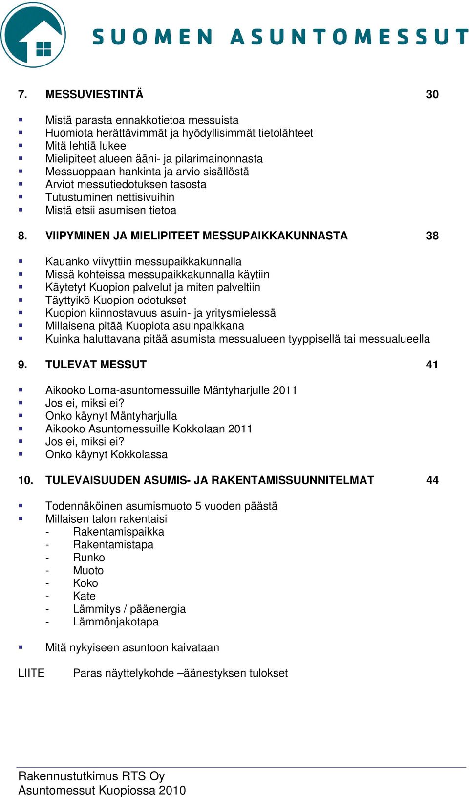 VIIPYMINEN JA MIELIPITEET MESSUPAIKKAKUNNASTA 38 Kauanko viivyttiin messupaikkakunnalla Missä kohteissa messupaikkakunnalla käytiin Käytetyt Kuopion palvelut ja miten palveltiin Täyttyikö Kuopion